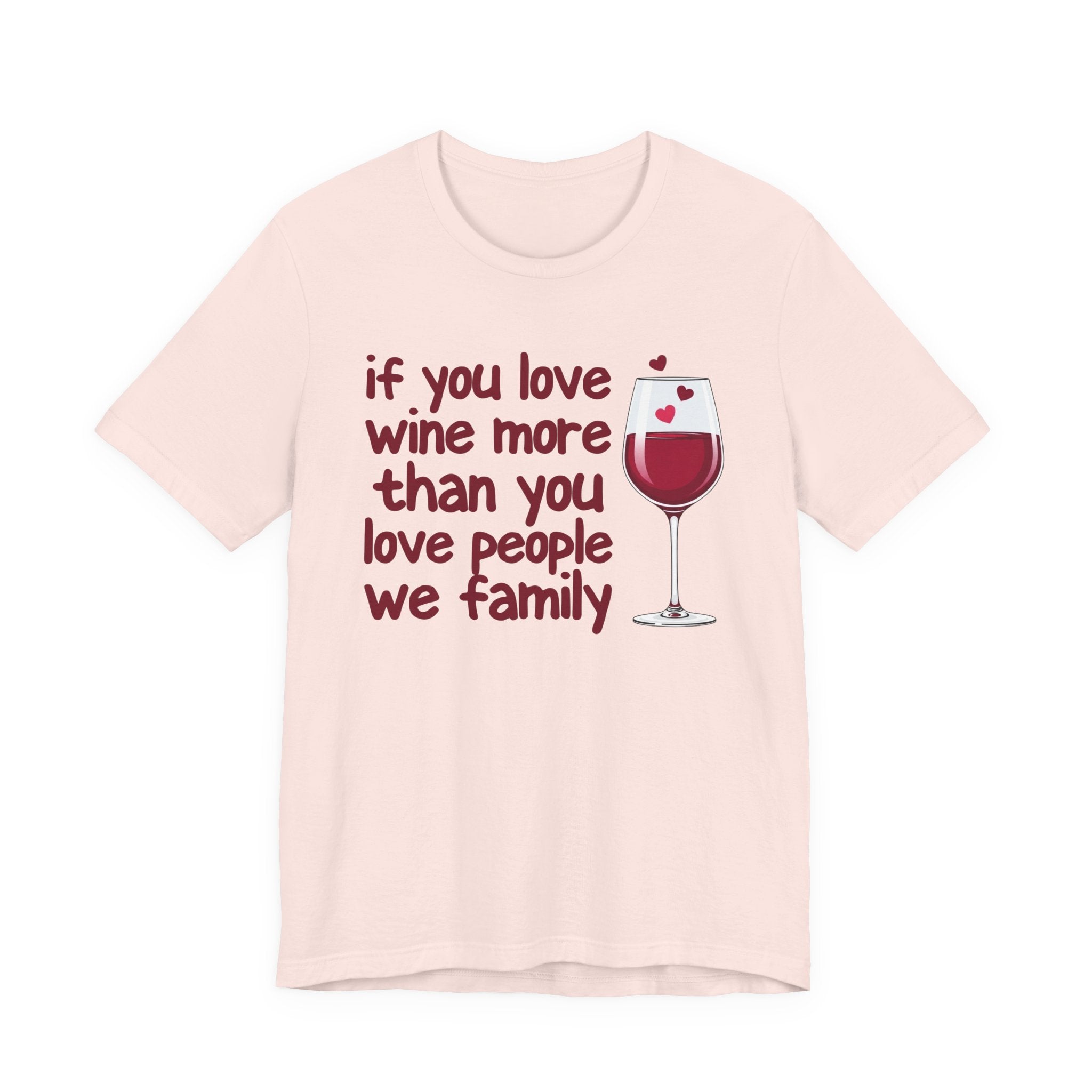 If You Love Wine More Than People We Family - Wine Lover T-Shirt