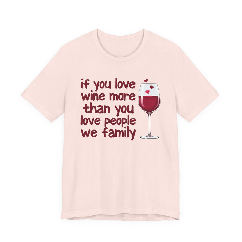 If You Love Wine More Than People We Family — Wine Lover T-Shirt