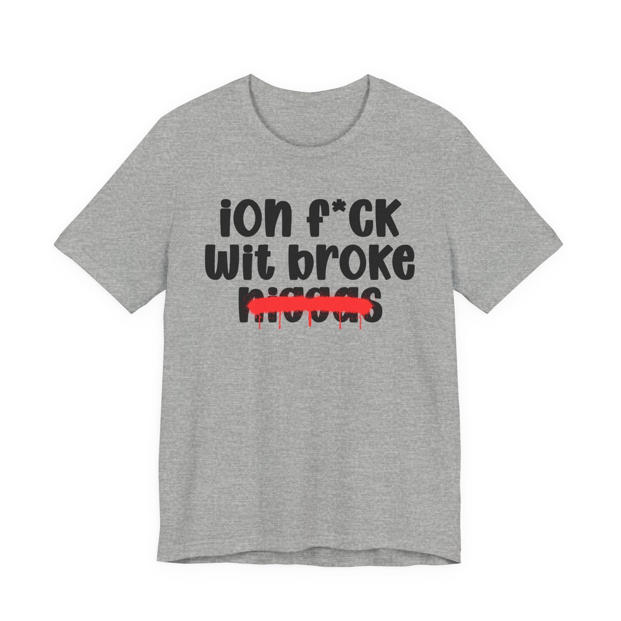 ION Fuck Wit Broke Niggas - Brutally Direct Statement Tee
