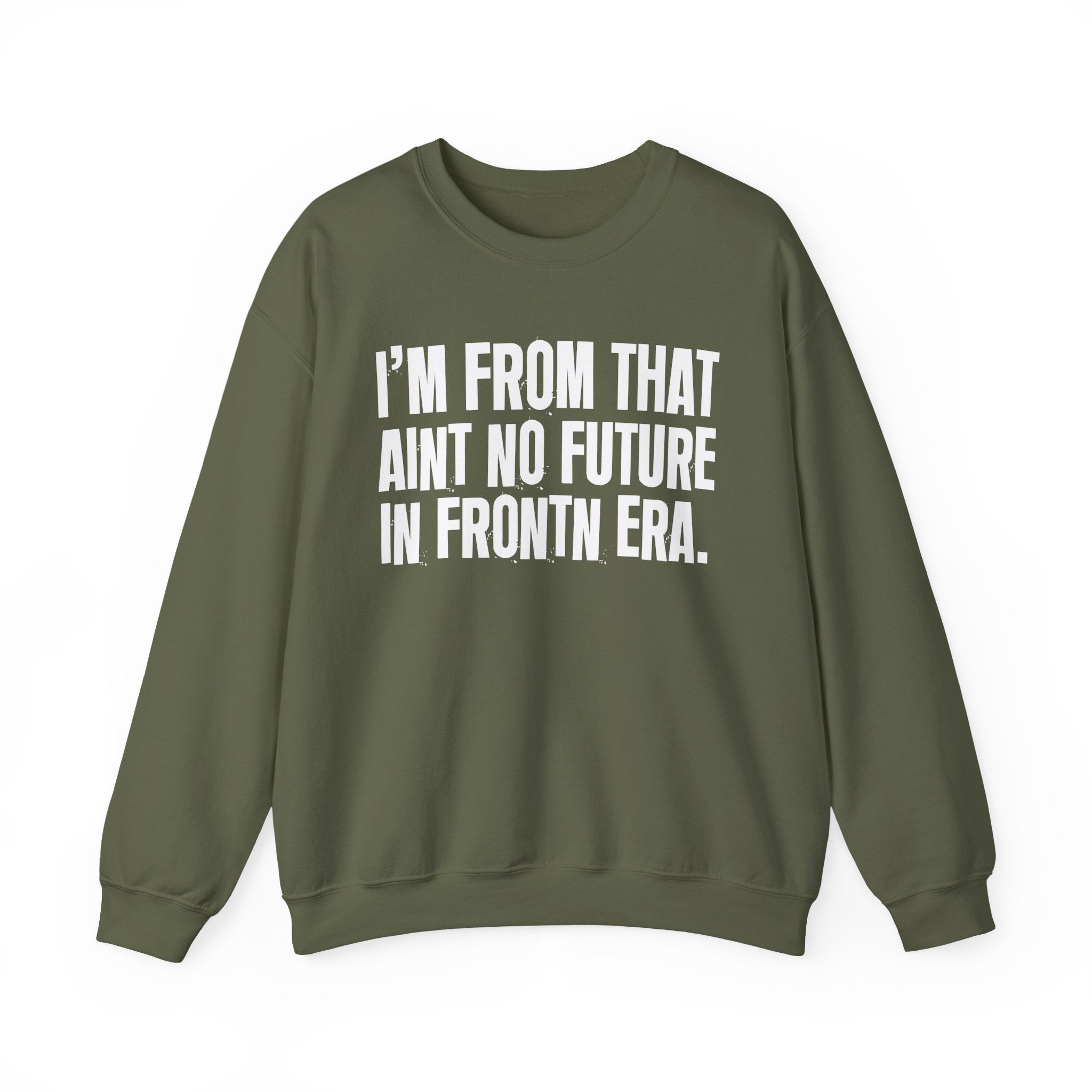 I'm From That Ain't No Future In Frontn Era - Funny Growing Up Sweatshirt