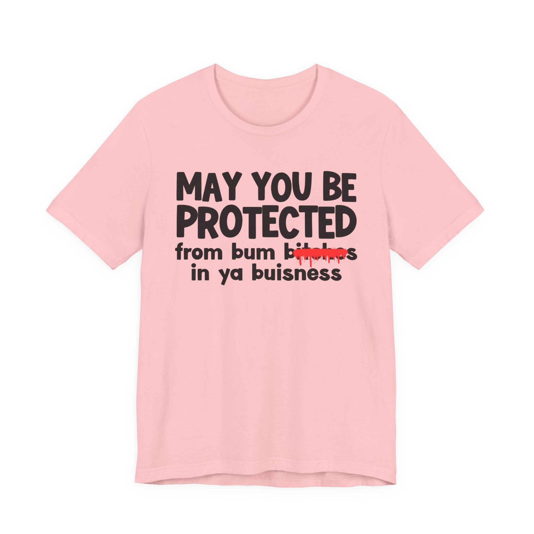 May You Be Protected From Bum Bitches In Ya Buisness — Funny Protection Statement T-Shirt
