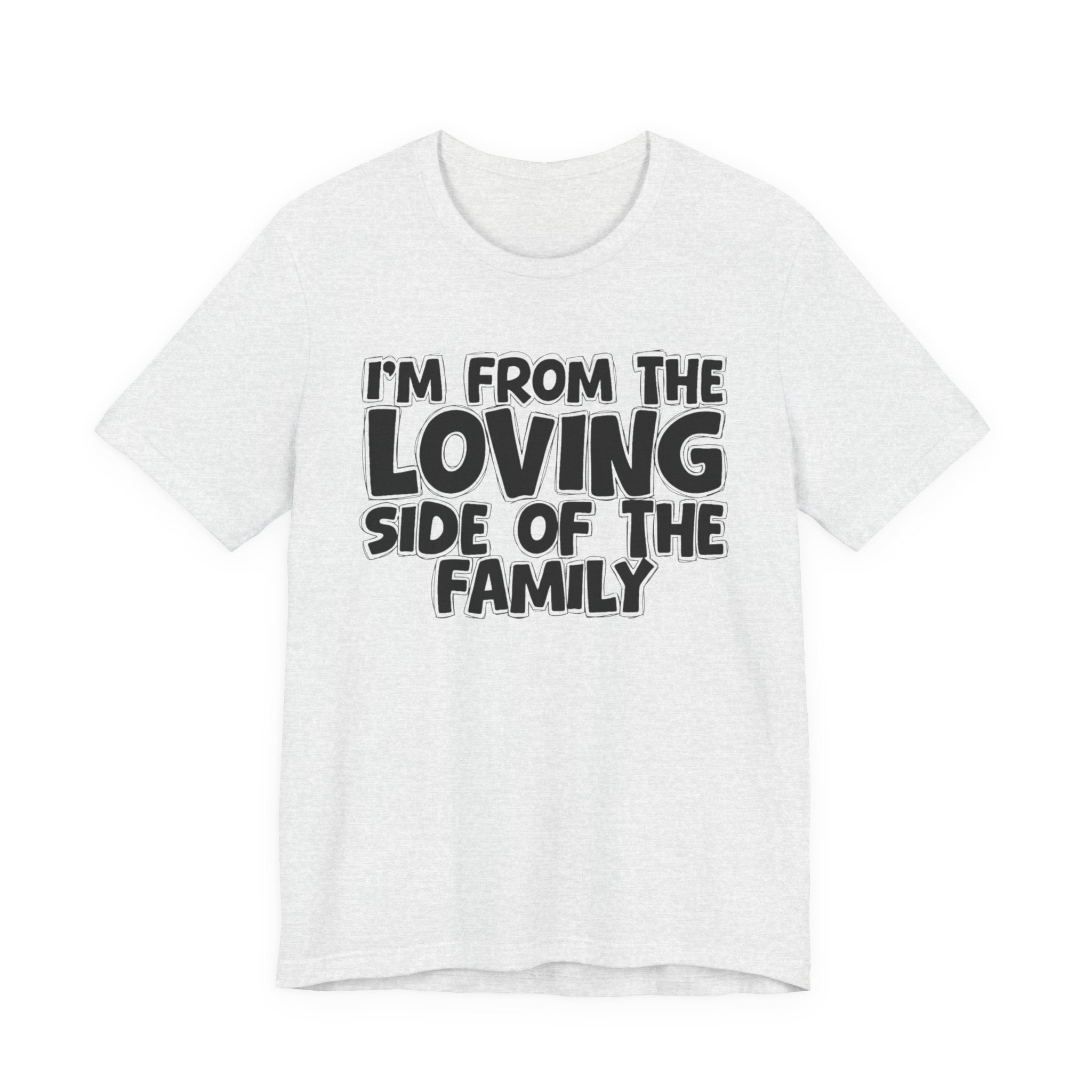 I'm From The Loving Side Of The Family - Humorous Family Pride T-Shirt