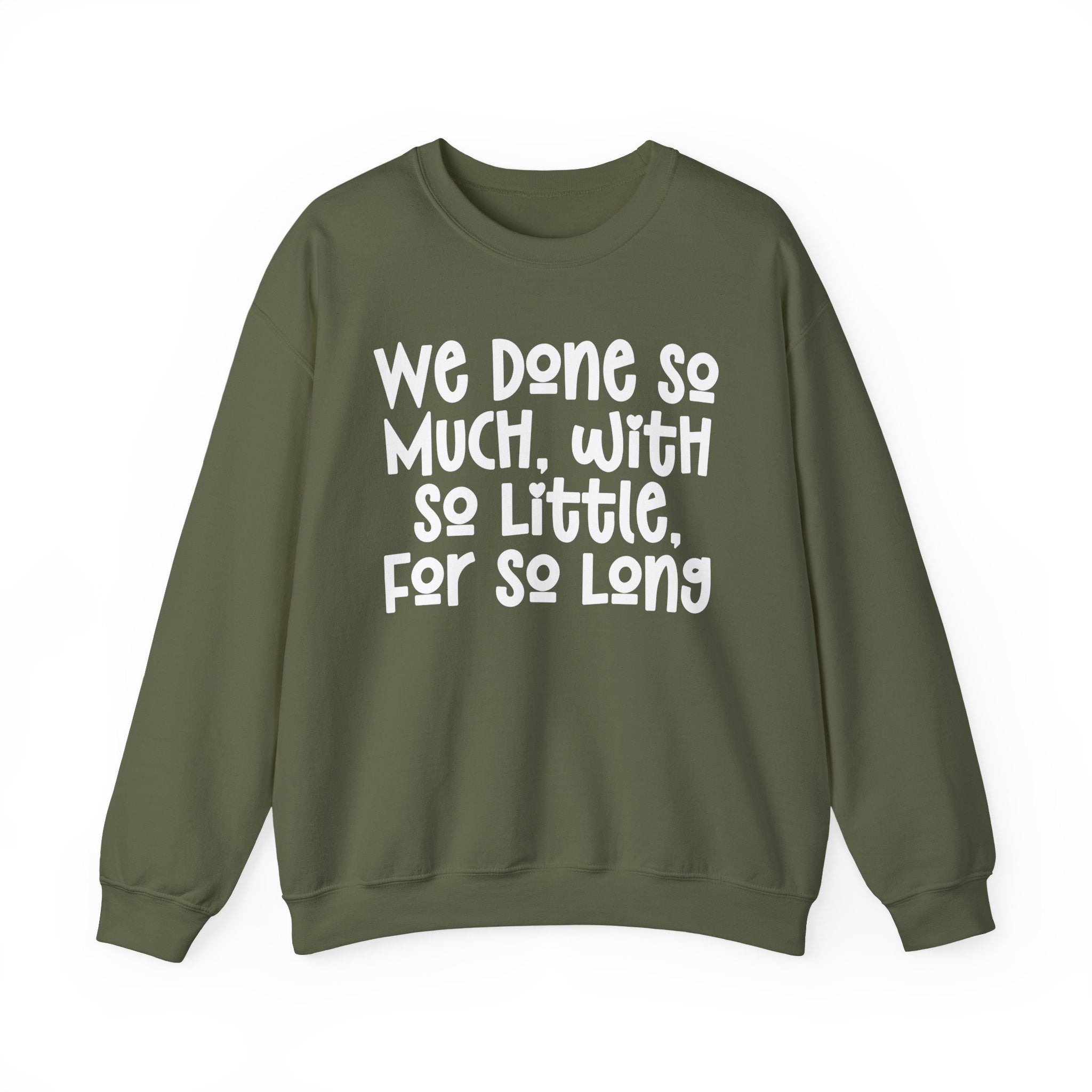 We Done So Much With So Little For So Long Sweatshirt.