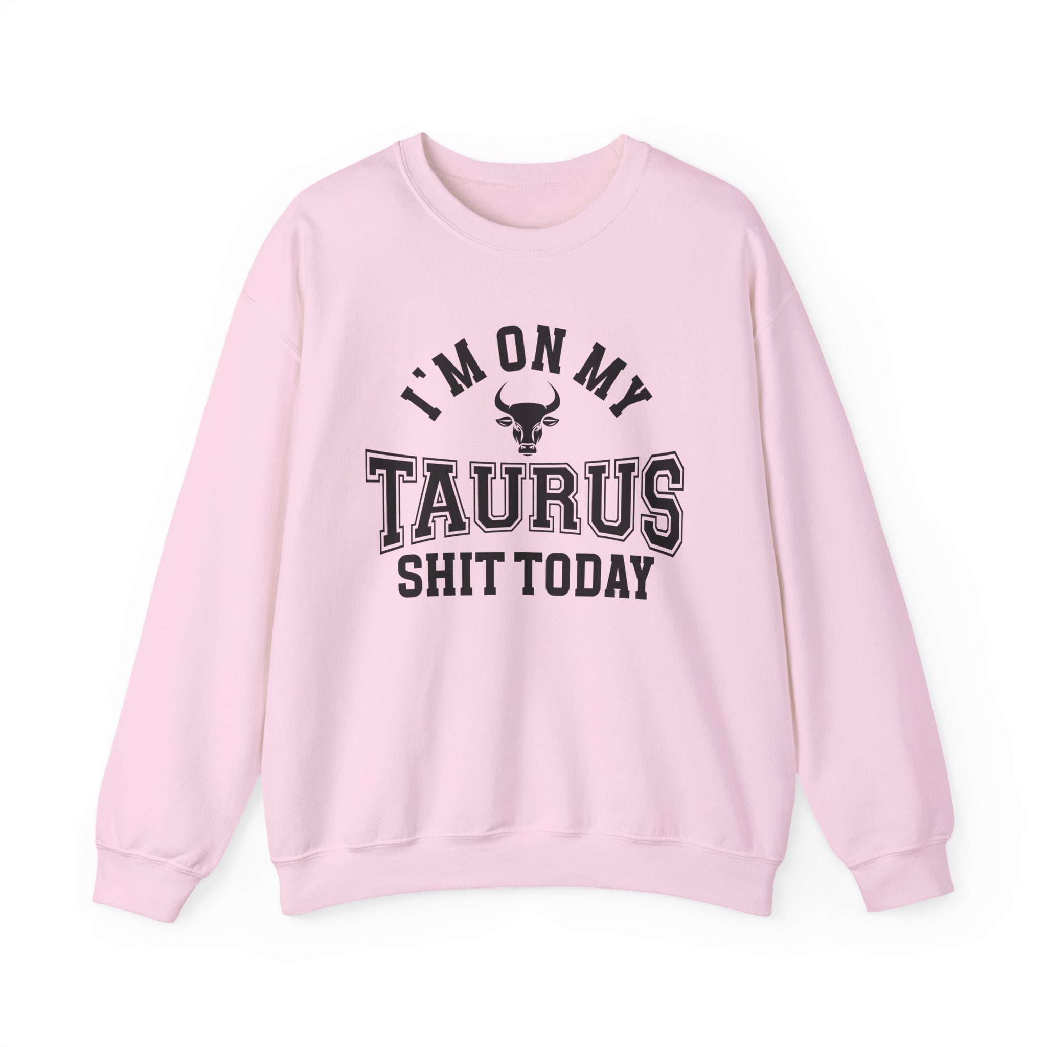 I'm On My Taurus Shit Today - Sweatshirt
