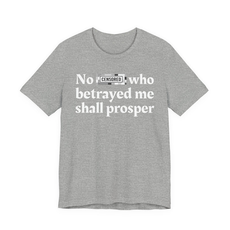 No Bitch Who Betrayed Me Shall Prosper — T-Shirt