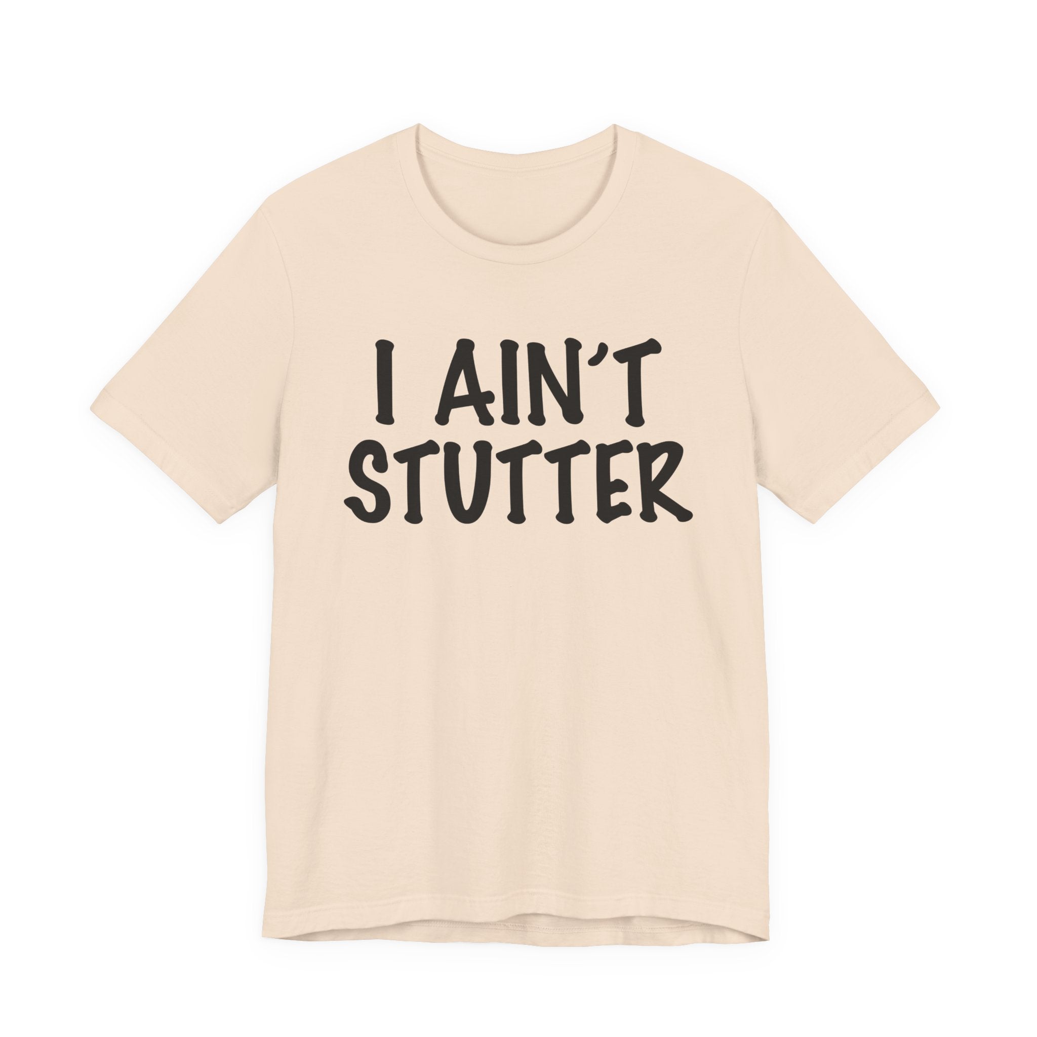 I Ain't Stutter - Sarcastic Confrontational Tee