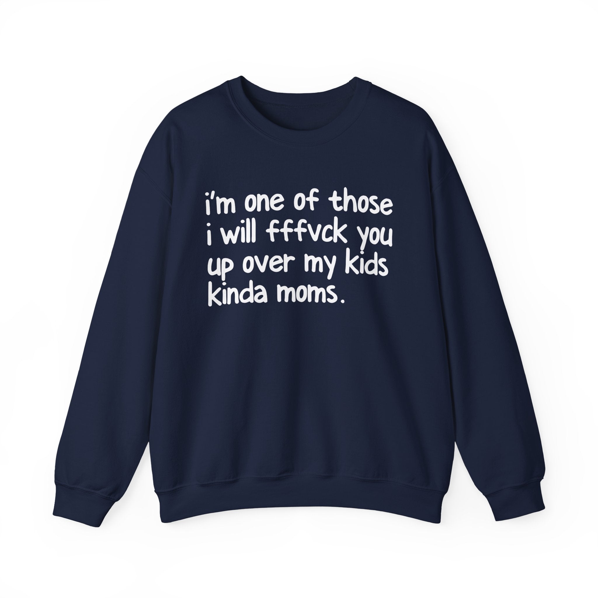 I'm One Of Those I Will FFFuck You Up Over My Kids Kinda Moms - Serious Mom Energy Sweatshirt