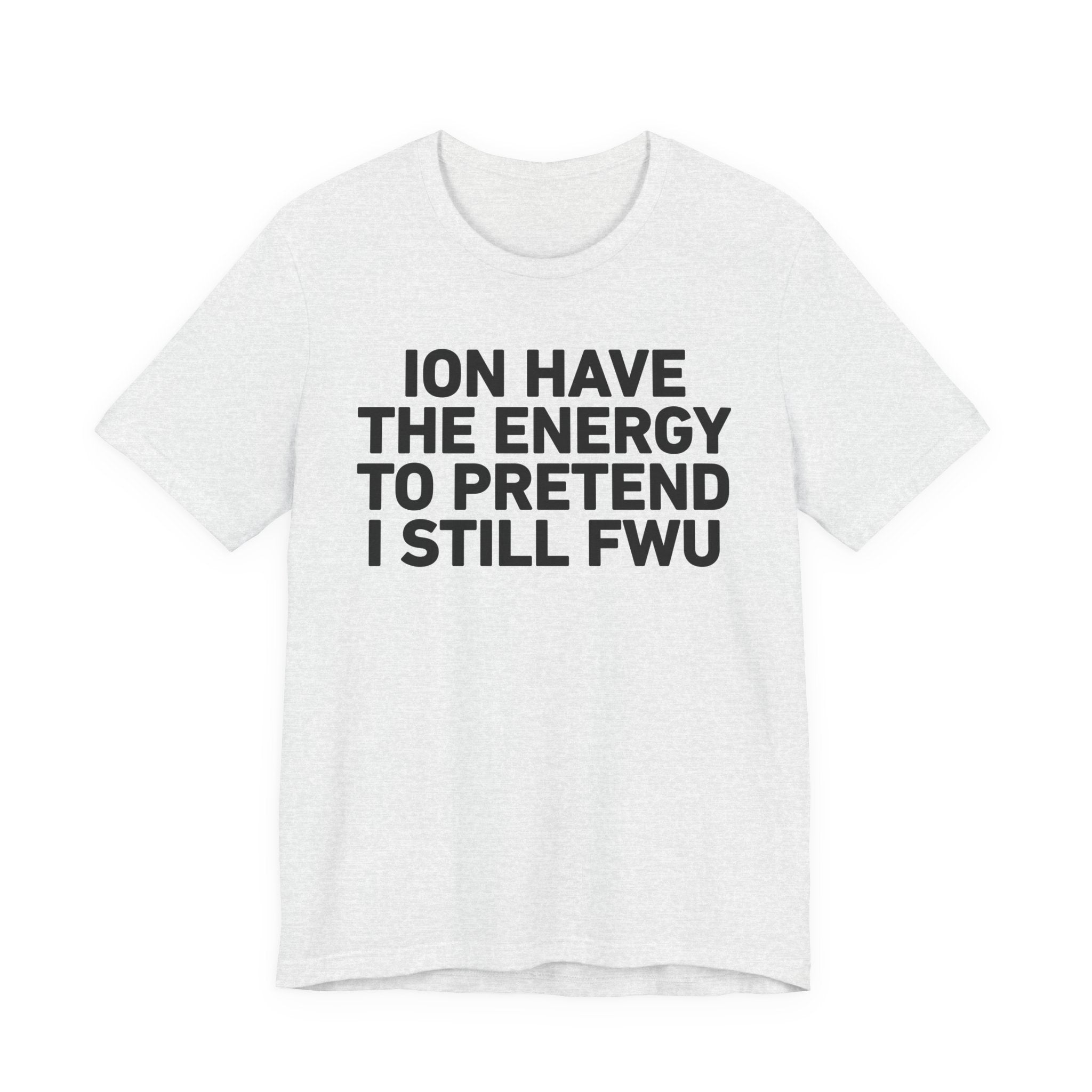 I Don’t Have the Energy to Pretend I Still FWU - Funny Energy Statement T-Shirt