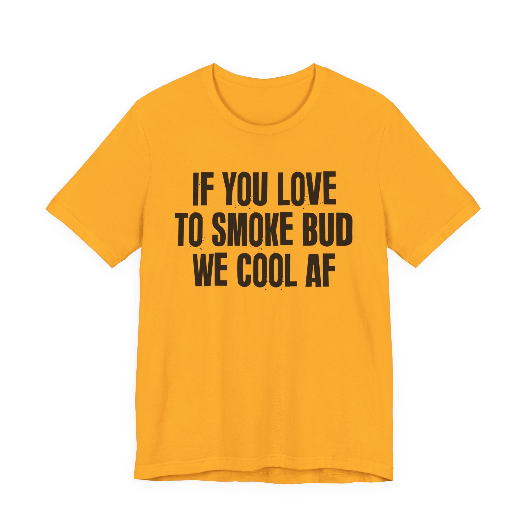 If You Love To Smoke Bud We Cool AF  — Funny Cannabis Lovers Tee Shirt