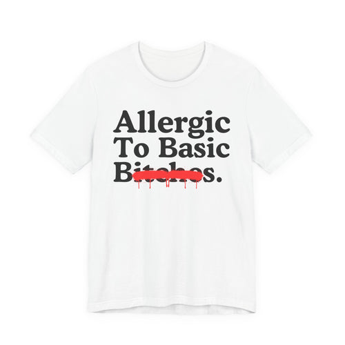 Allergic To Basic Bitches — Sarcastic Sassy Statement T-Shirt