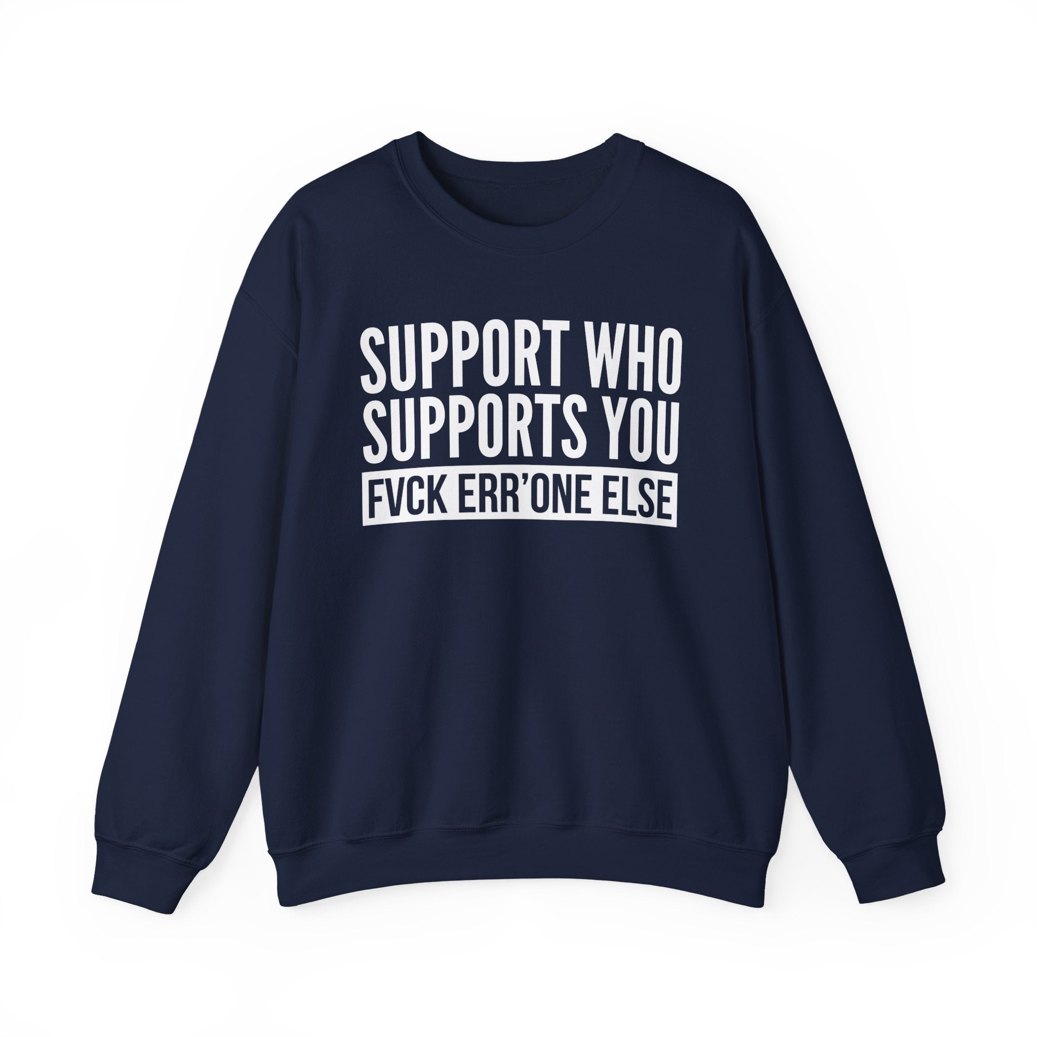 Support Whoever Supports You Fuck Err'one Else — Sweatshirt (block)