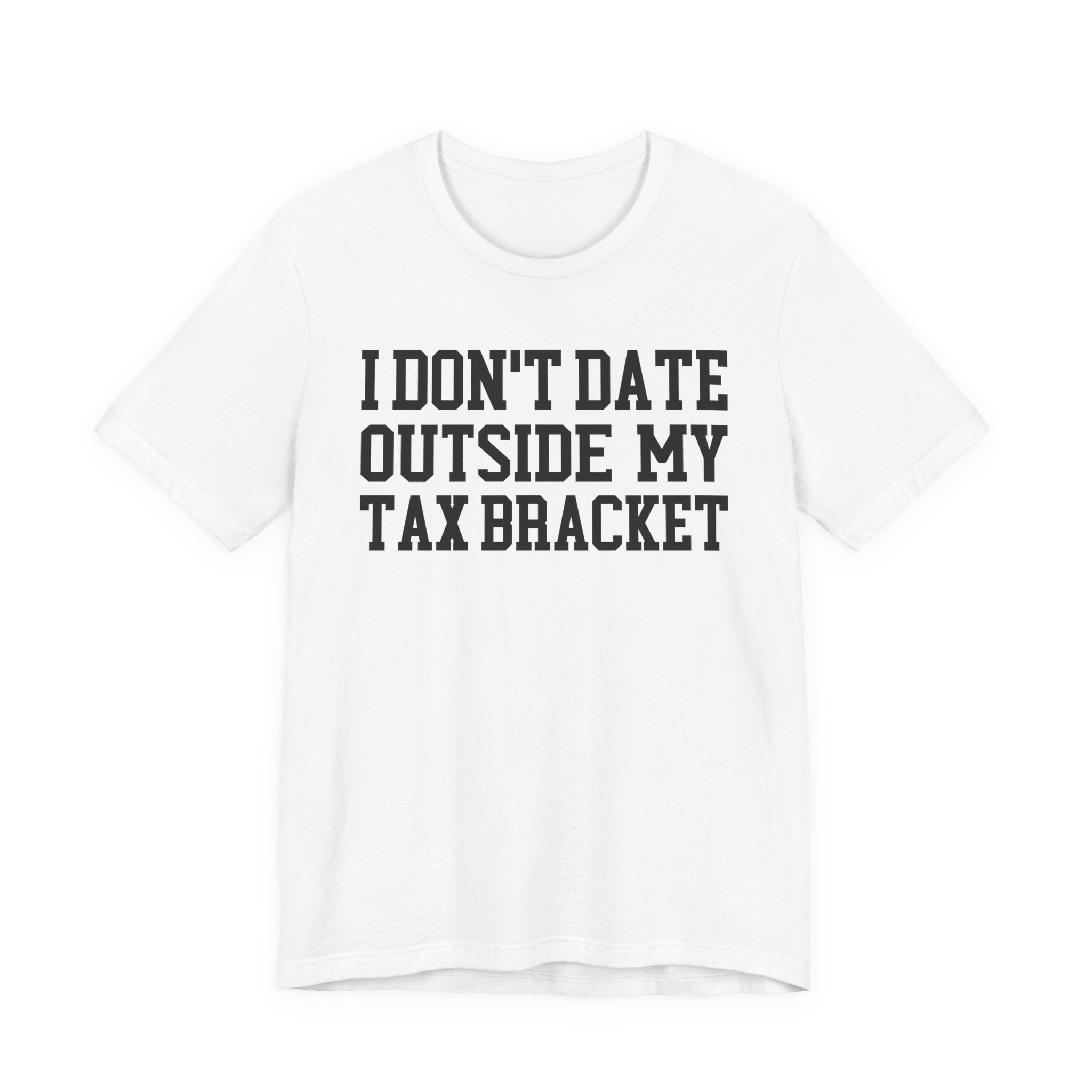 I Don't Date Outside My Tax Bracket T-shirt