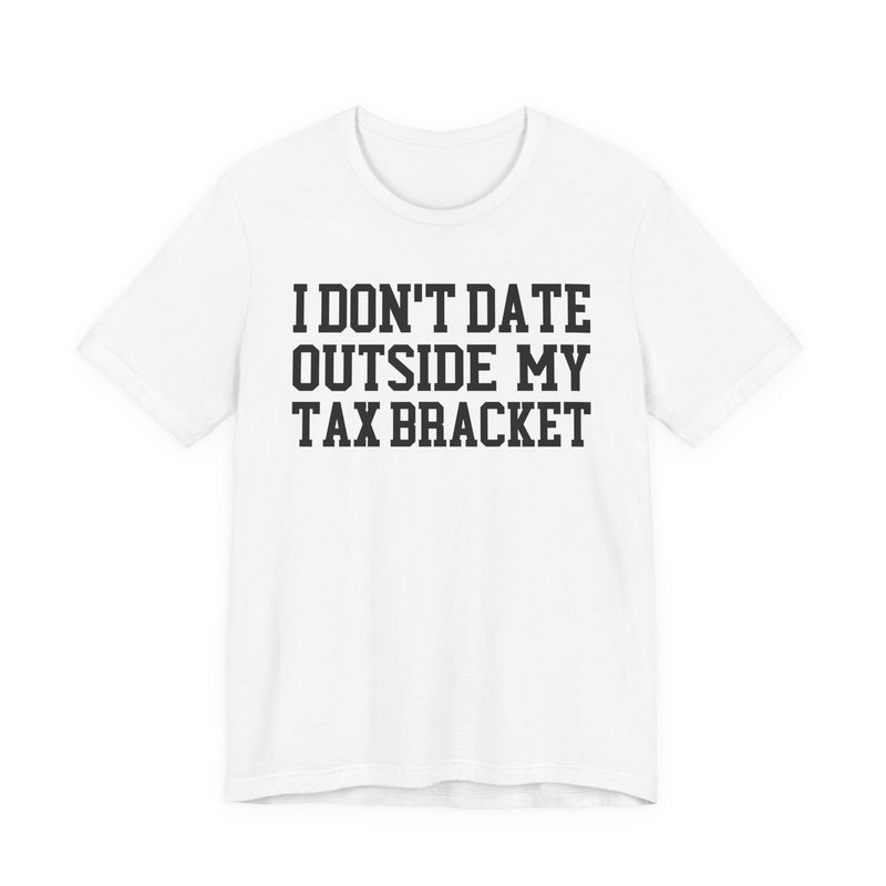 I Don't Date Outside My Tax Bracket T-Shirt