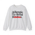 Allergic To Hood Bitches — Sarcastic Sassy Statement Sweatshirt