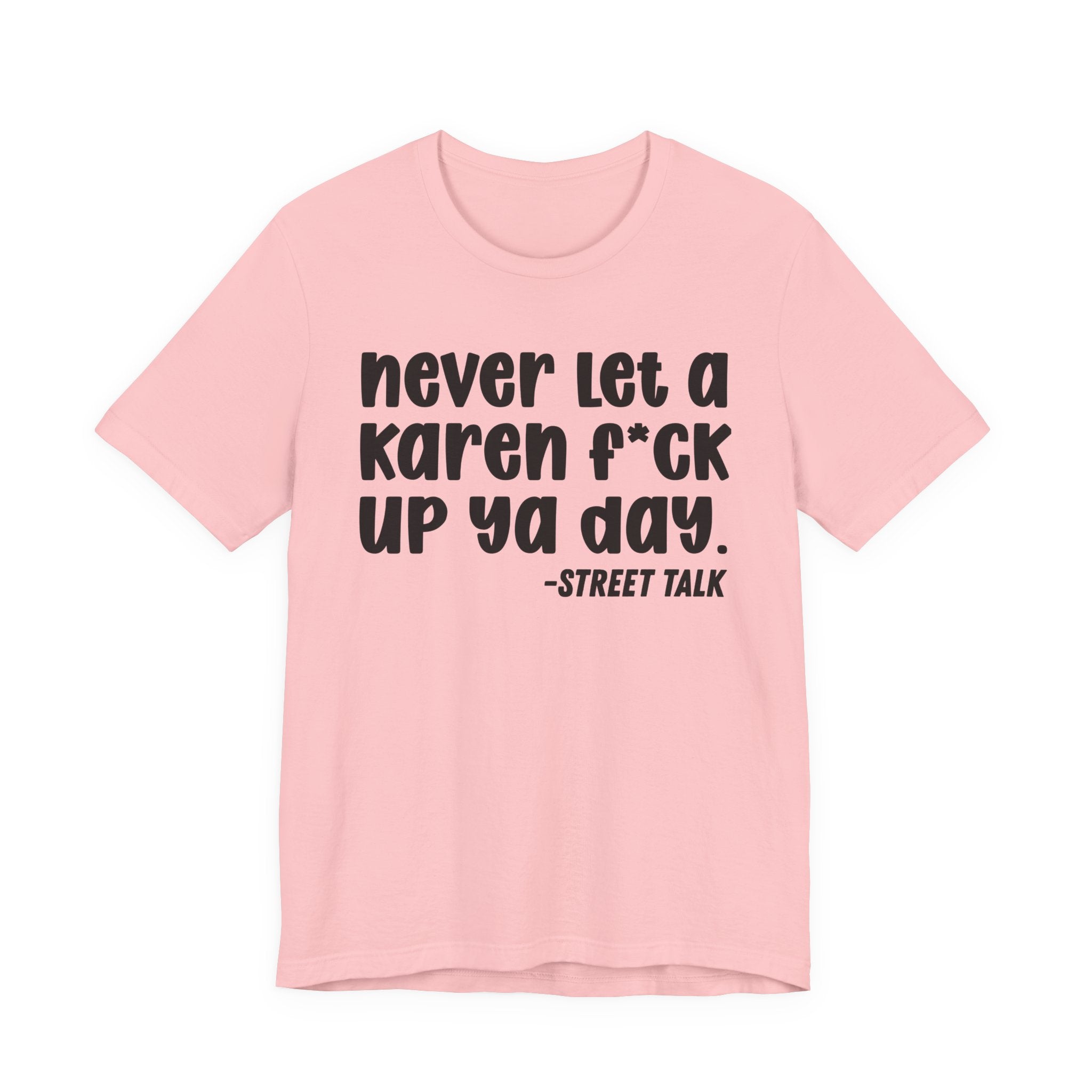 Never Let a Karen  Fuck Up Ya Day - Sarcastic Statement Tee Shirt