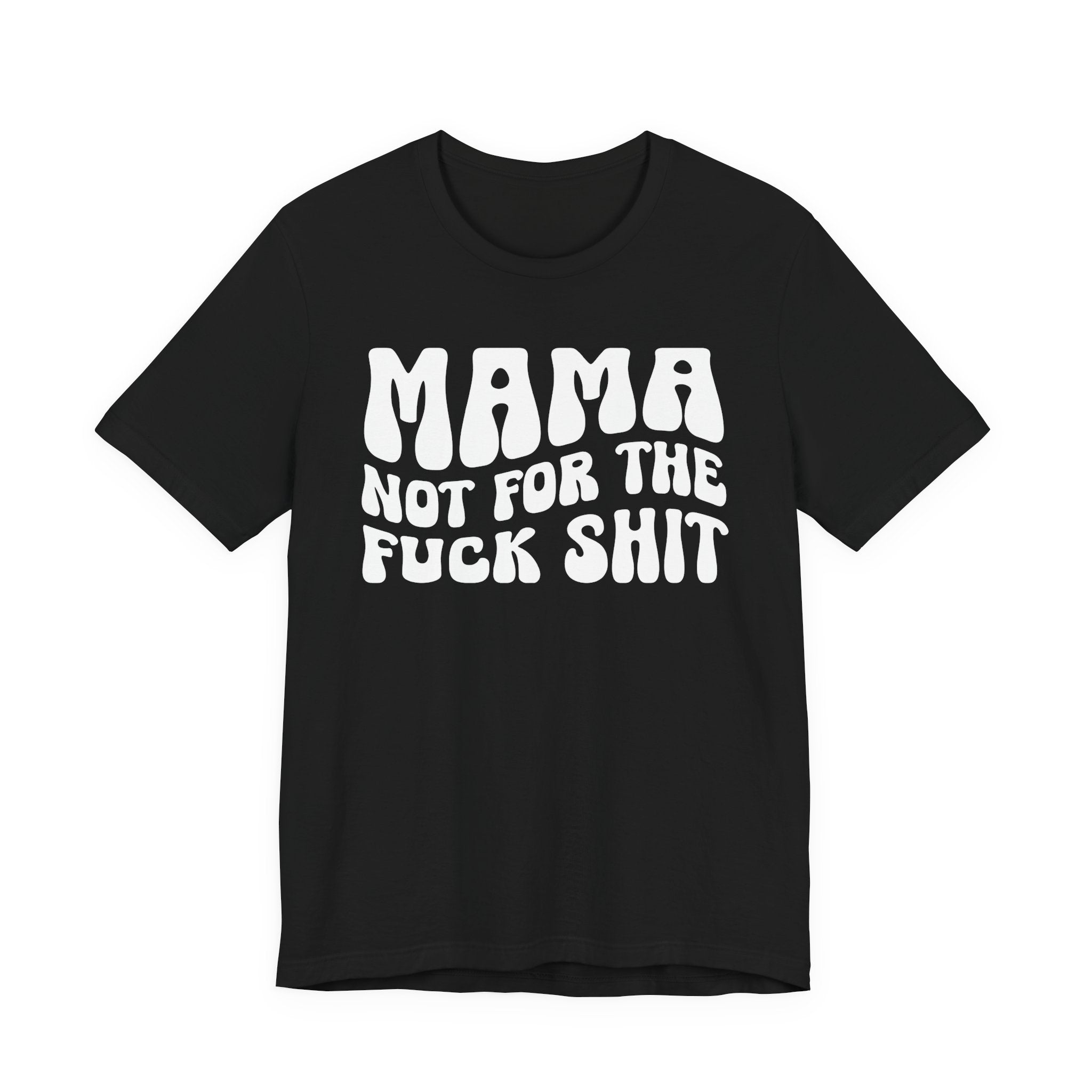 Mama Not For The Fuck Shit T-shirt (solid print)