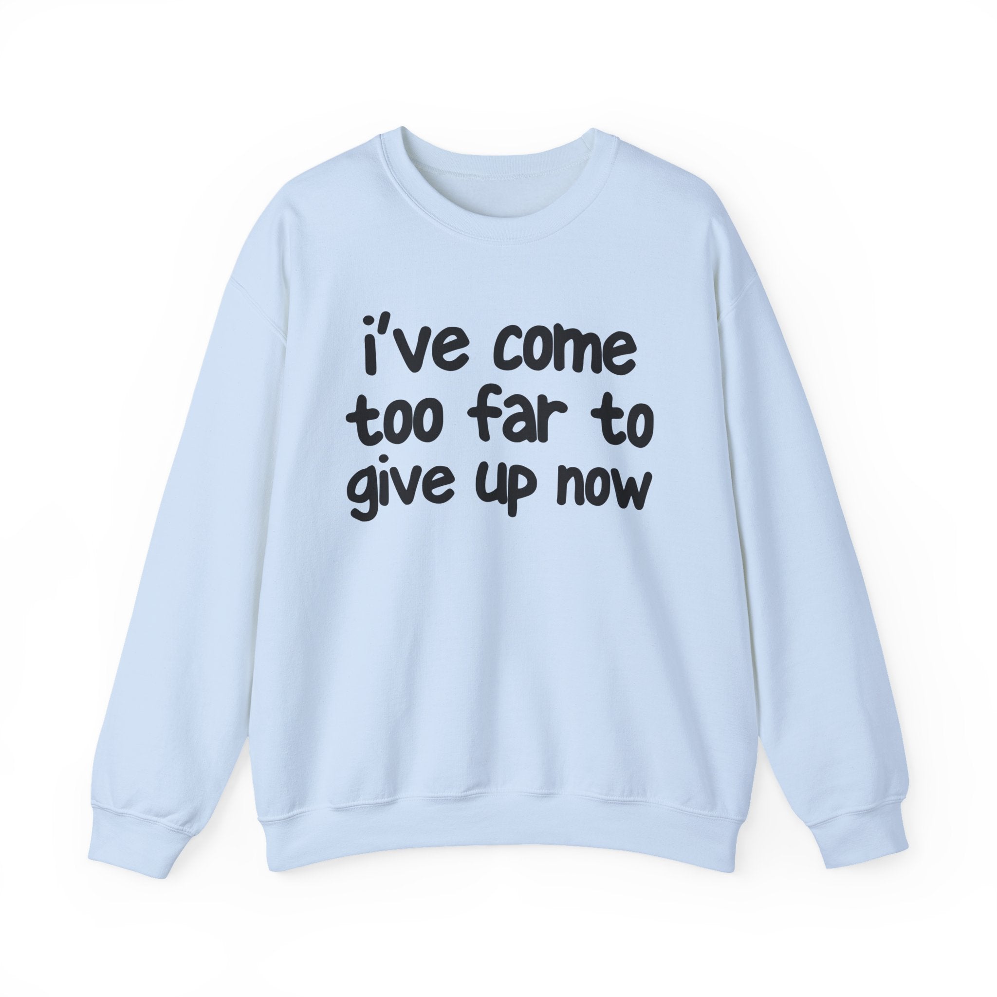 I've Come Too Far To Give Up Now -  Inspirational Christian Quote Sweatshirt