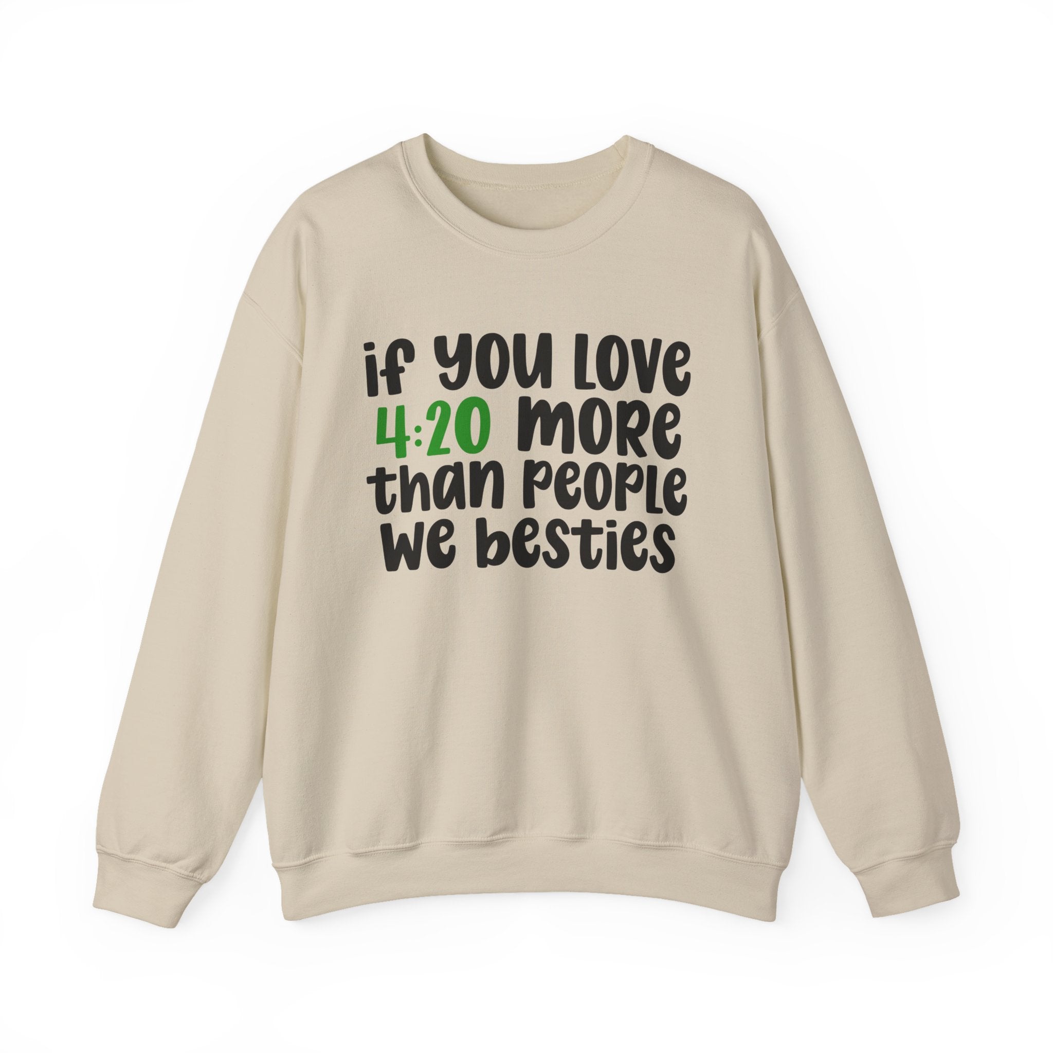 If You Love 4:20 More Than People We Besties - Sweatshirt