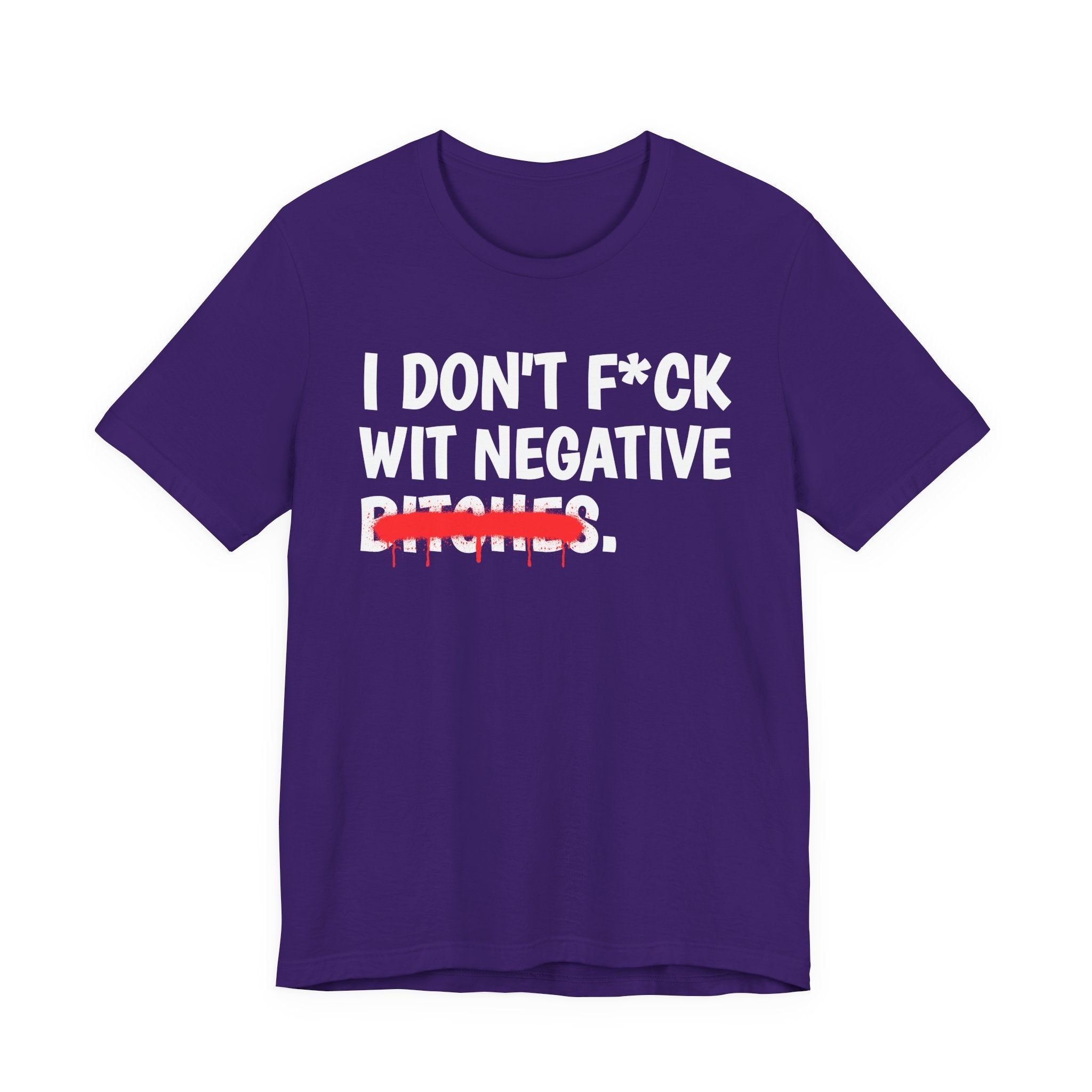 I Don't Fuck Wit Negative Bitches — Funny Sassy Statement T-Shirt
