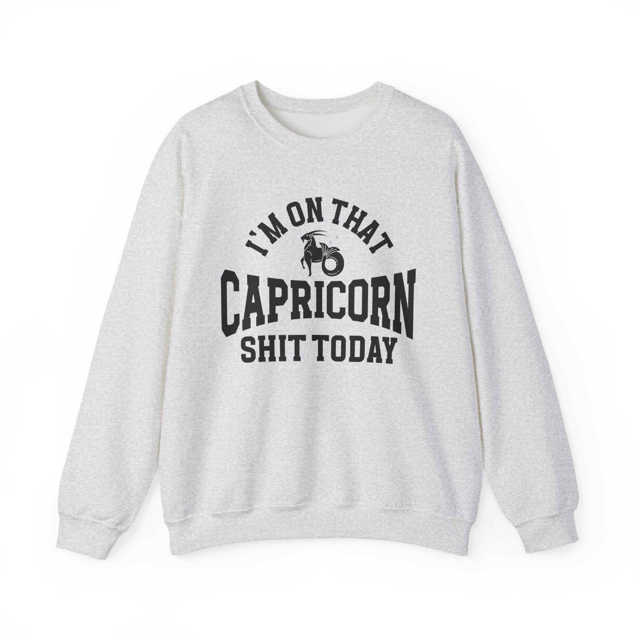 I'm On That Capricorn Shit Today - Sweatshirt