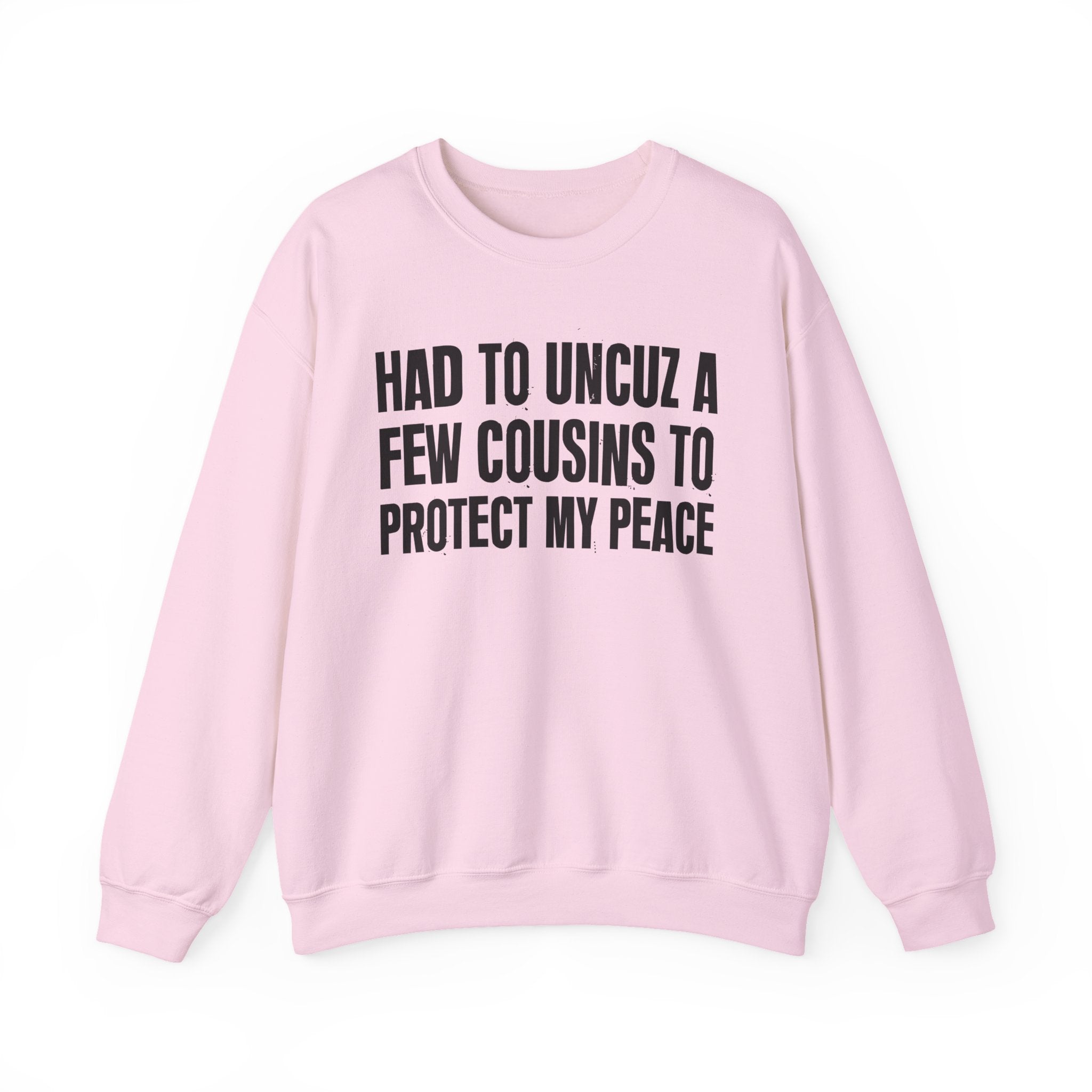 Had To Uncuz A Few Cousins To Be At Peace -  Sweatshirt