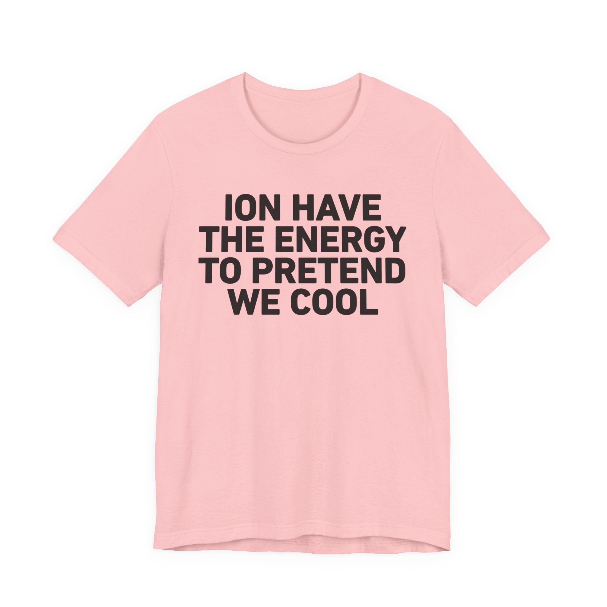 I Don’t Have the Energy to Pretend We Cool —— Funny Energy Statement T-Shirt