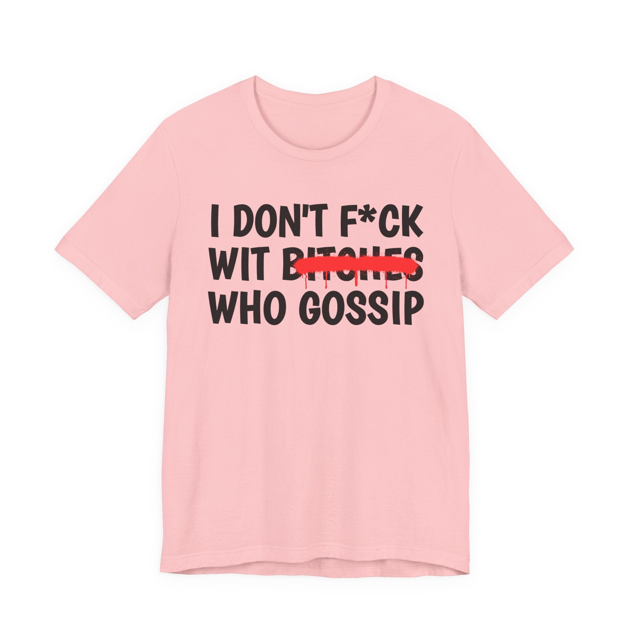 I Don't Fuck Wit Bitches Who Gossip — Funny Sassy Statement T-Shirt