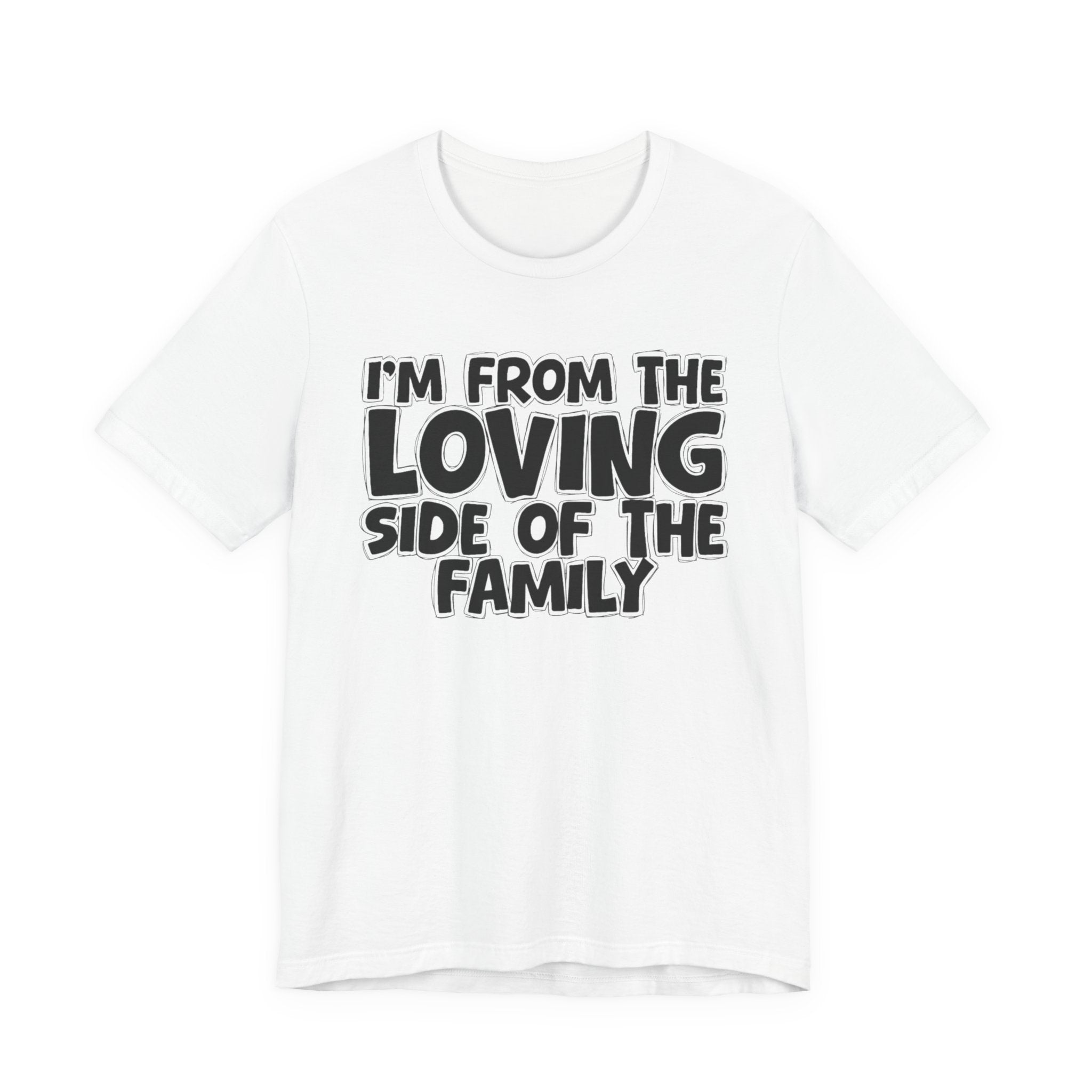 I'm From The Loving Side Of The Family - Humorous Family Pride T-Shirt