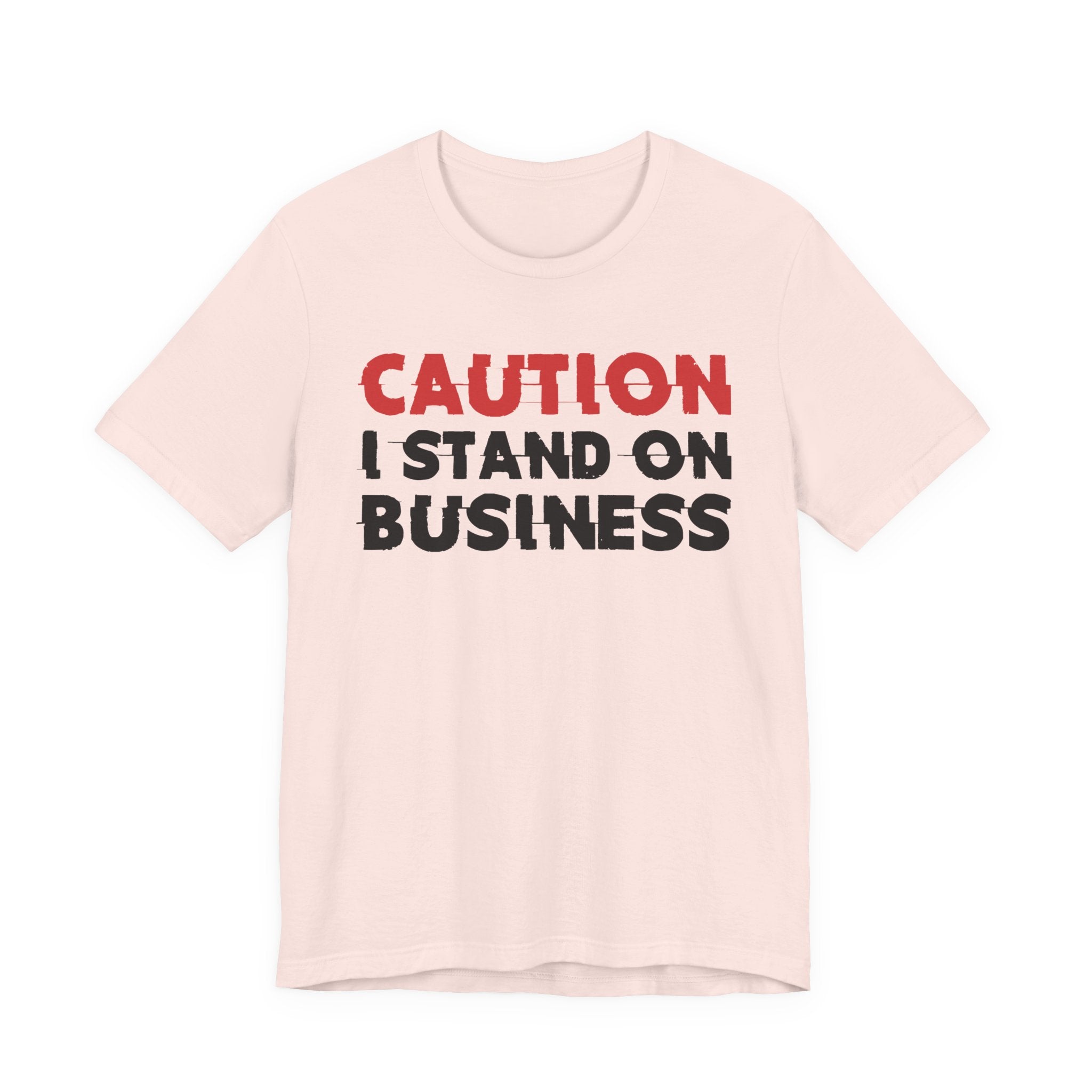 Caution I Stand On Business T-Shirt — Bold Statement Tee