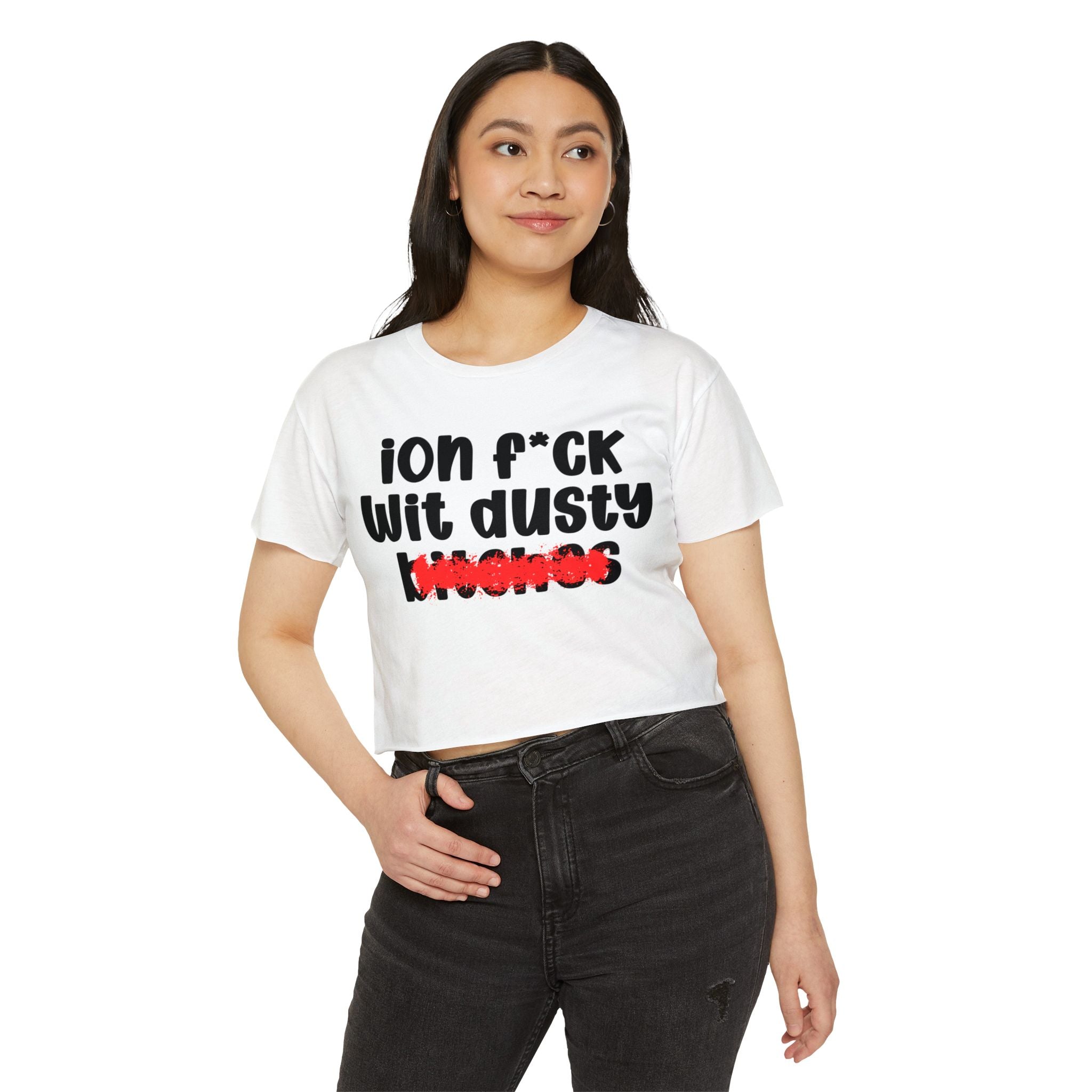 ION (I Don't) FUCK WIT DUSTY BITCHES - Bold Sarcastic Crop Top