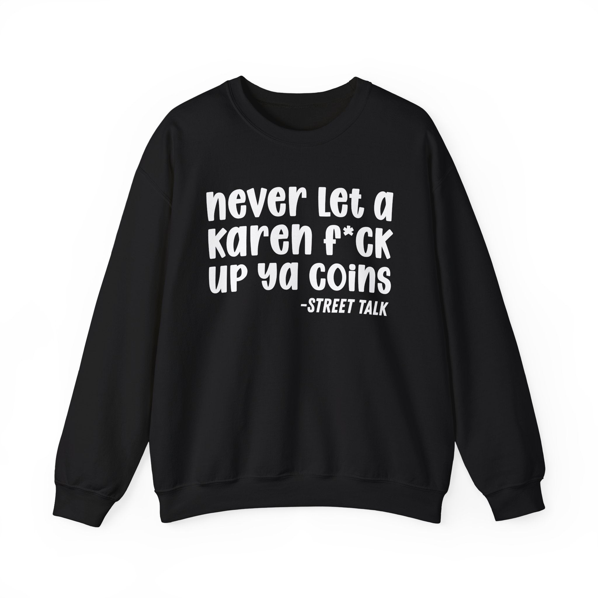 Never Let a Karen Fuck Up Ya Coins - Sarcastic Statement Sweatshirt