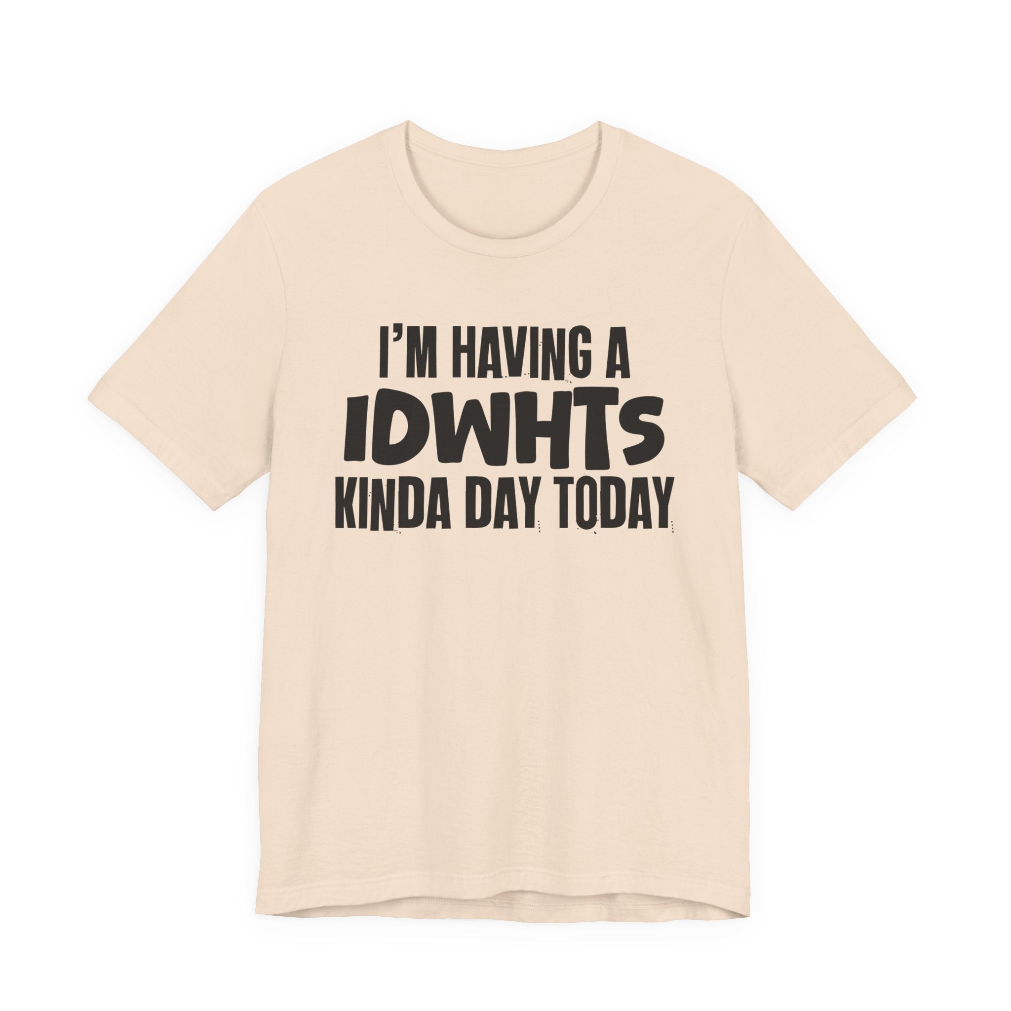 I'm Having a Idwhts Kinda Day Today - Humorous Mood T-Shirt