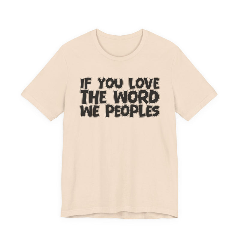 If You Love The Word We Peoples - Inspirational Faith T-Shirt