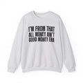I'm From That All Money Ain't Good Money Era - Funny Growing Up Sweatshirt