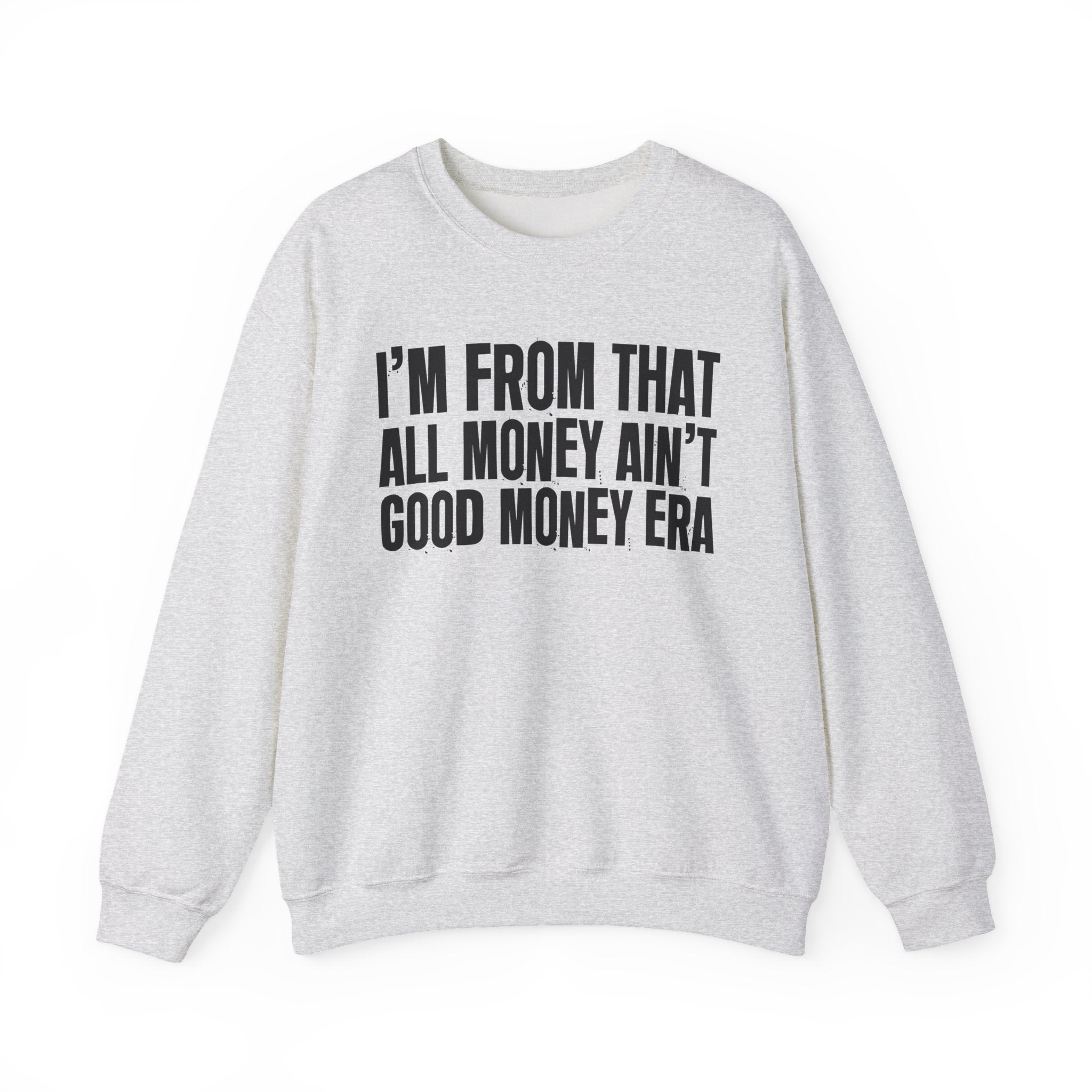 I'm From That All Money Ain't Good Money Era - Funny Growing Up Sweatshirt