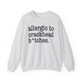 Allergic To Crackhead Bitches - Sweatshirt