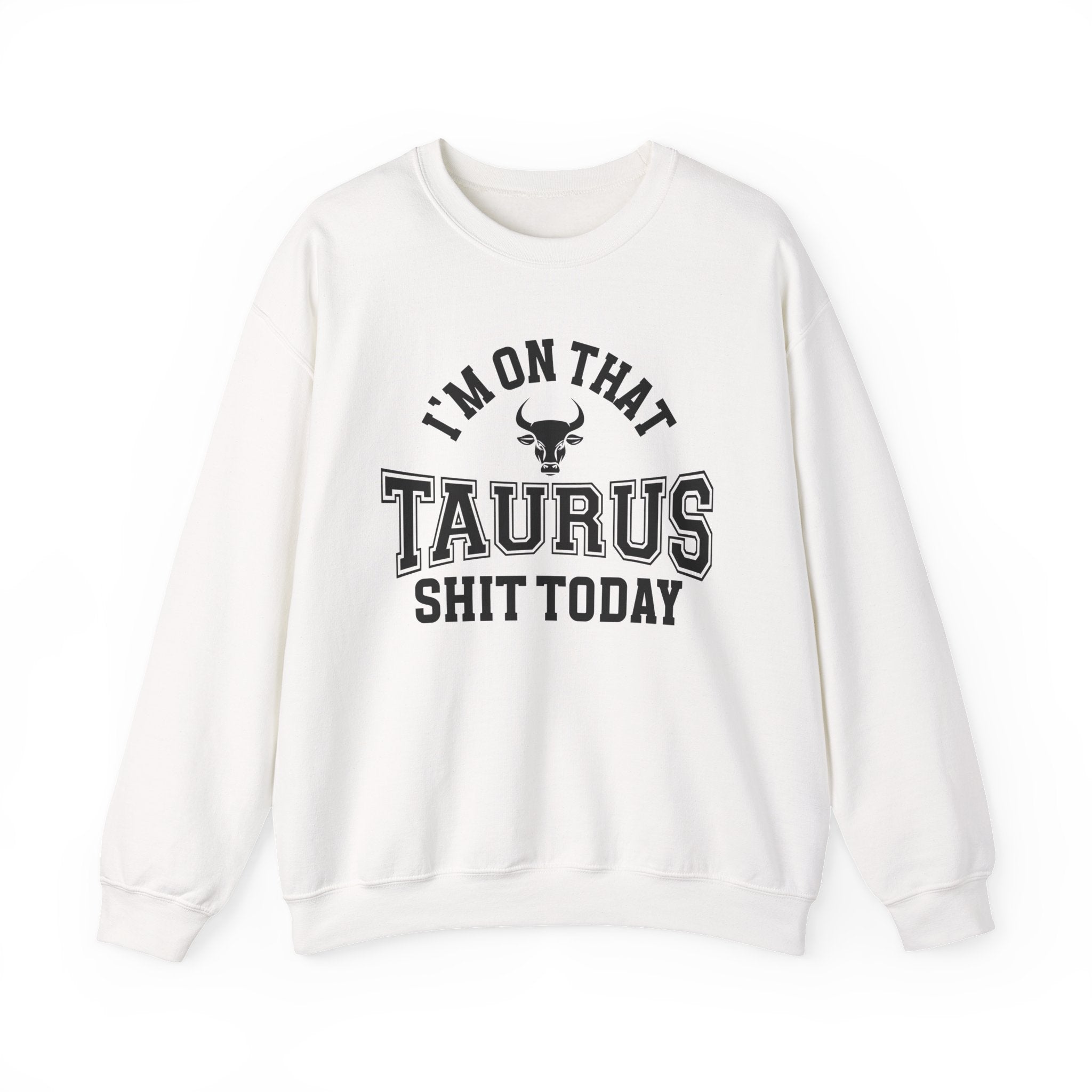 I'm On That Taurus Shit Today - Sweatshirt
