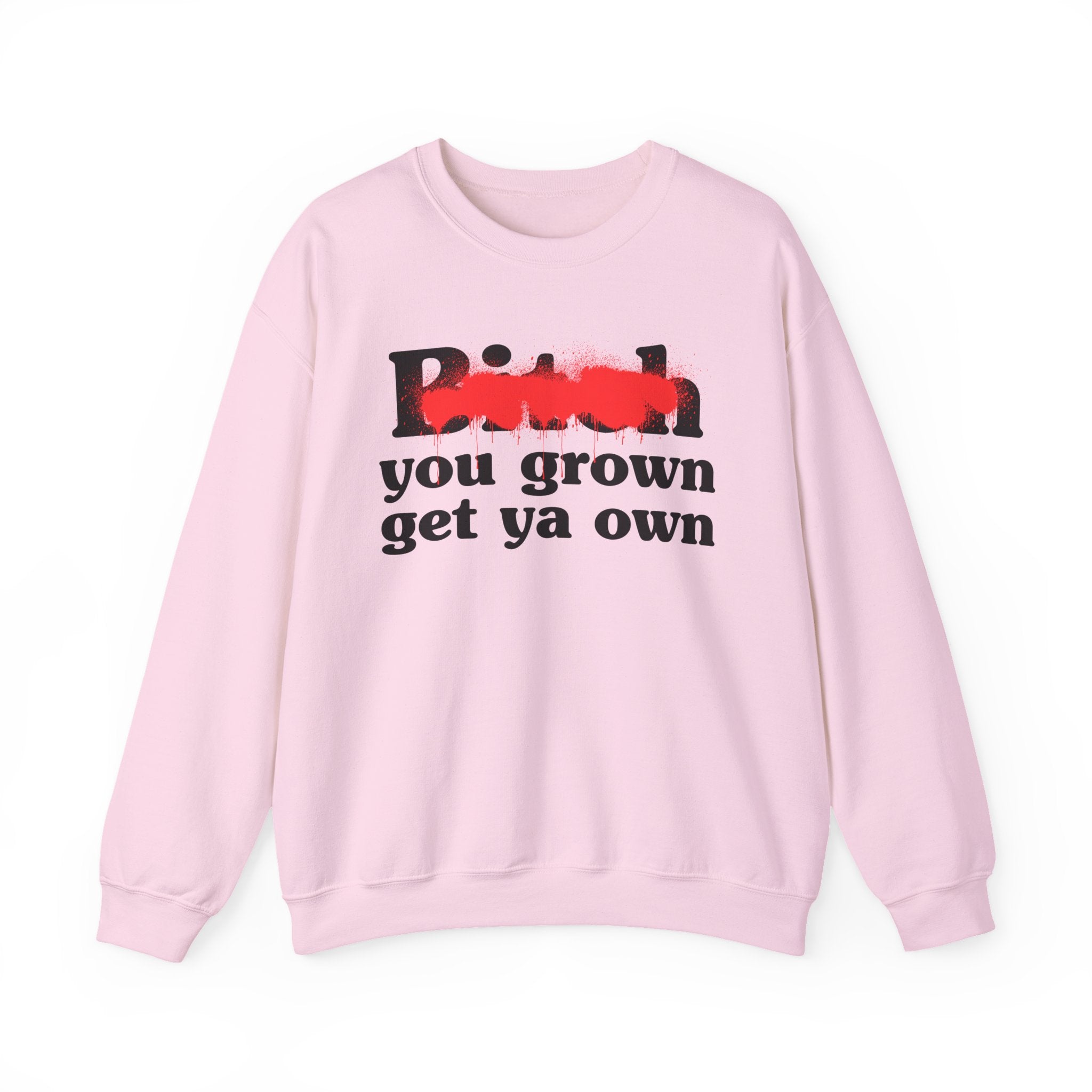 Bitch You Grown Get Ya Own - Sassy Adult Humor Sweatshirt