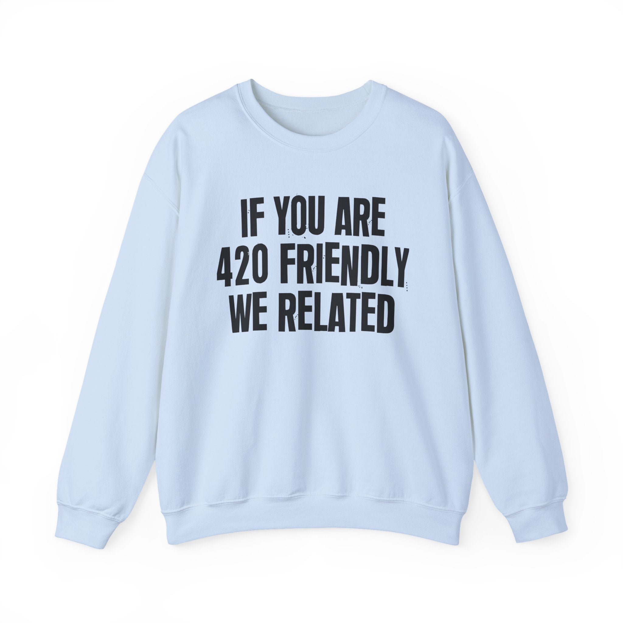 If You Are 420 Friendly We Related — Funny Cannabis Lovers Sweatshirt