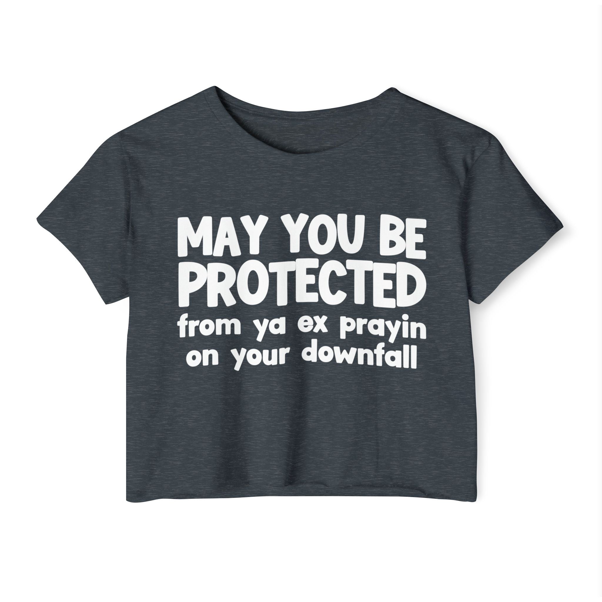 May You Be Protected From Ya Ex Prayin On Your Downfall - Inspirational Quote Crop Top