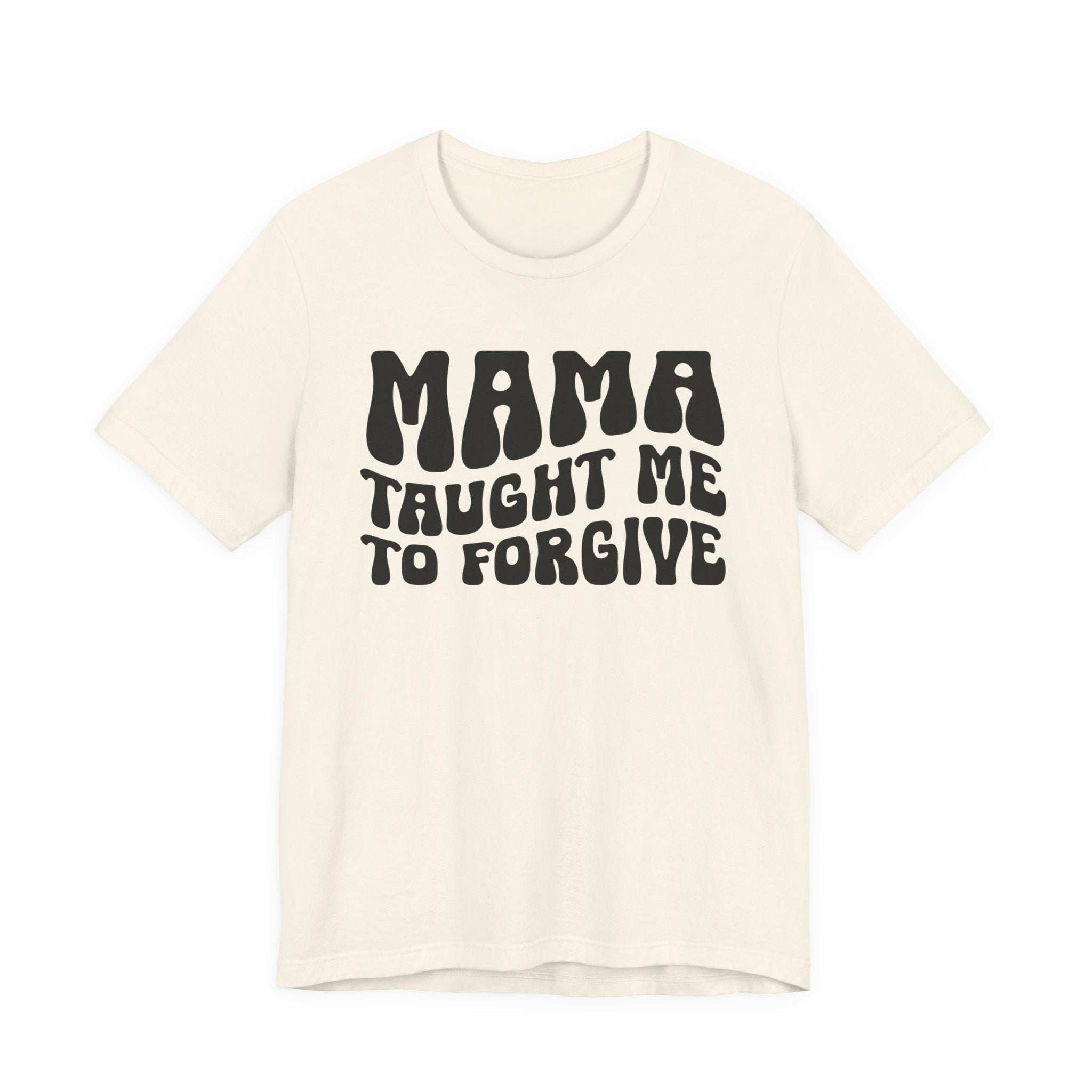 Mama Taught Me To Forgive T-shirt (solid print)