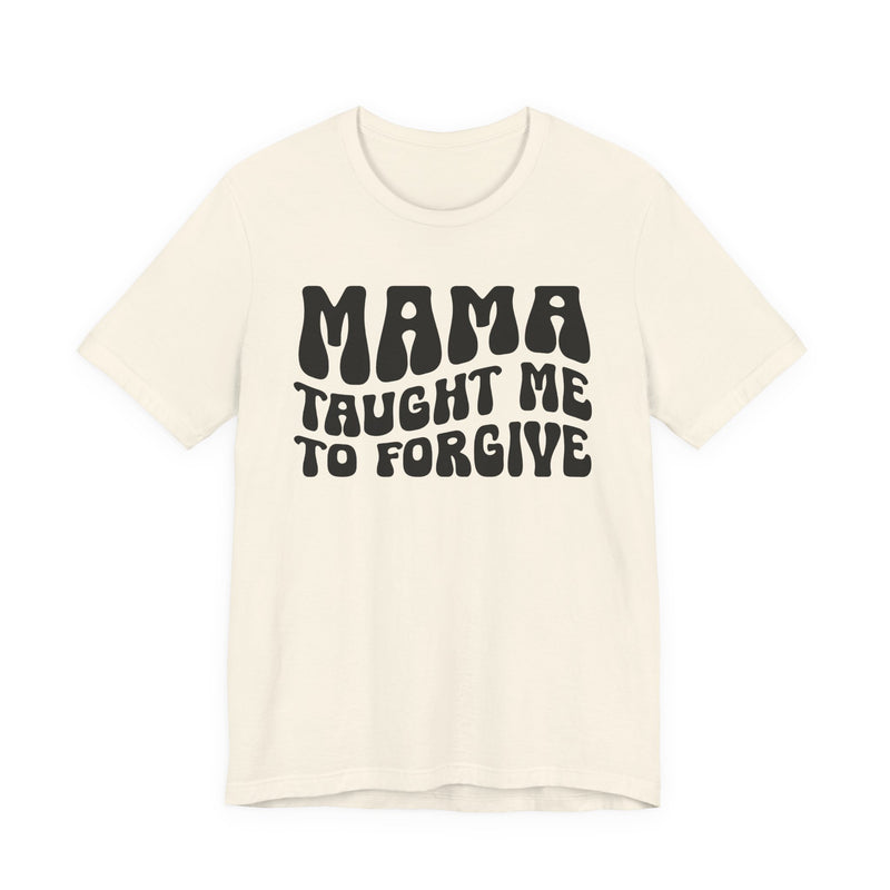 Mama Taught Me To Forgive T-Shirt (solid print)