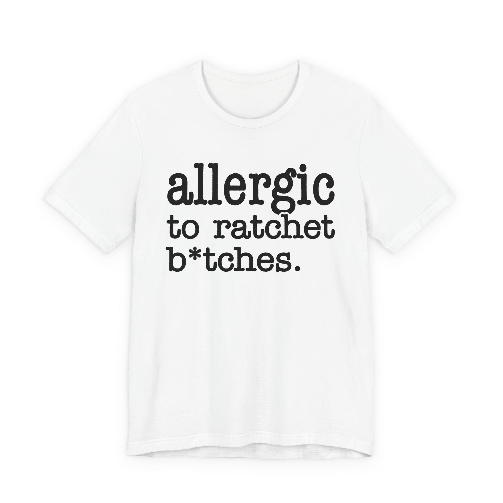 Allergic To Ratchet Bitches — T-shirt