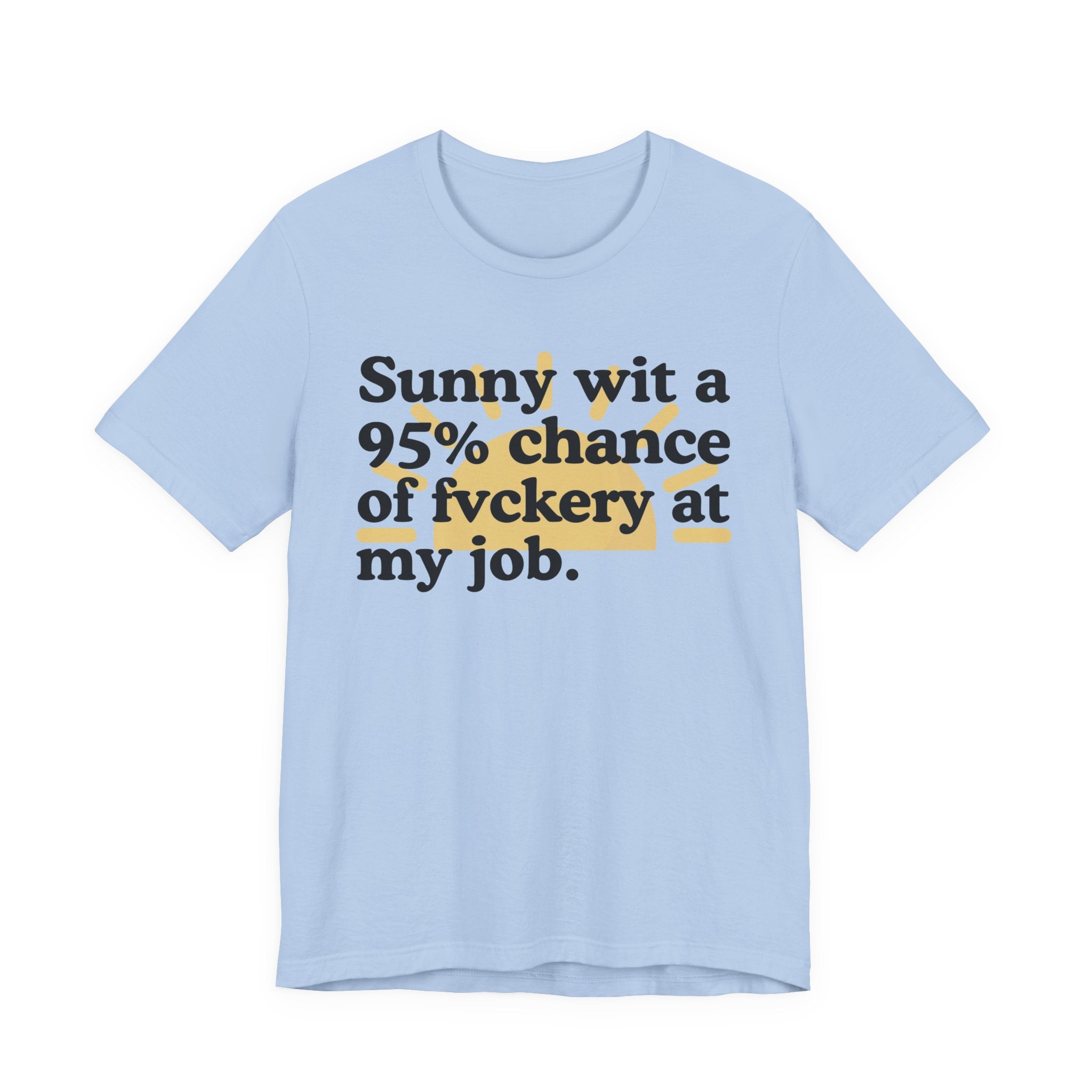 Sunny Wit A 95% Chance Of Fuckery At My Job - Funny Statement T-Shirt
