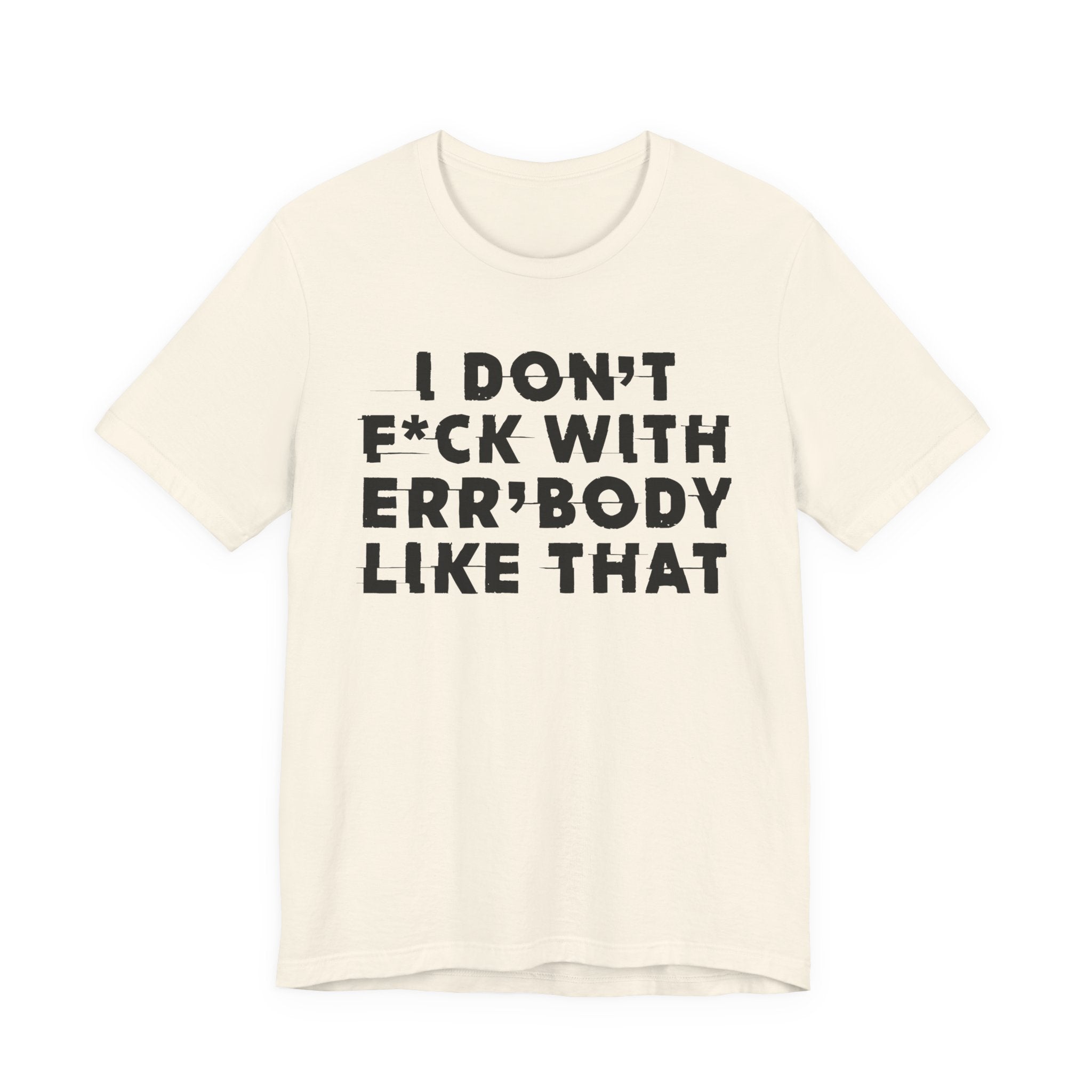 I Don't Fuck With Err'Body Like That - T-Shirt