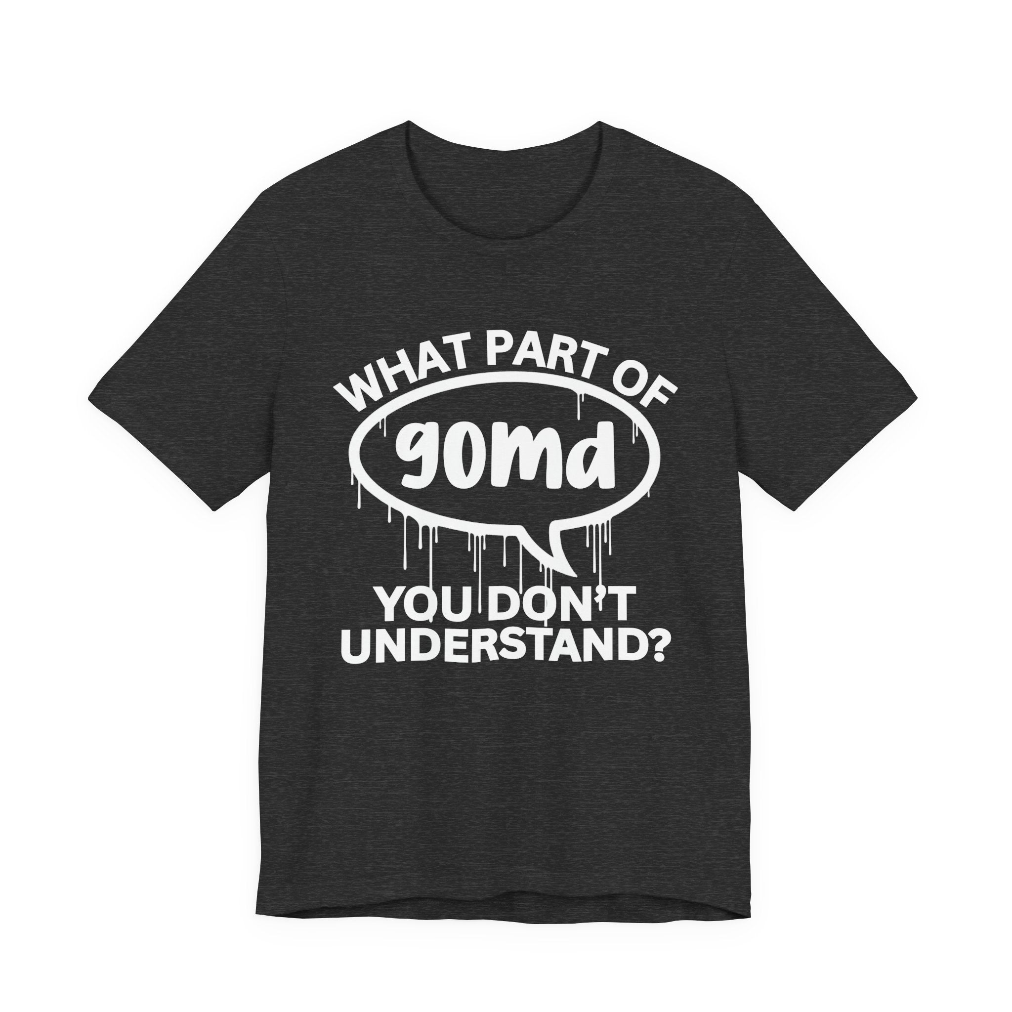 What Part of GOMD You Don't Understand? T-Shirt