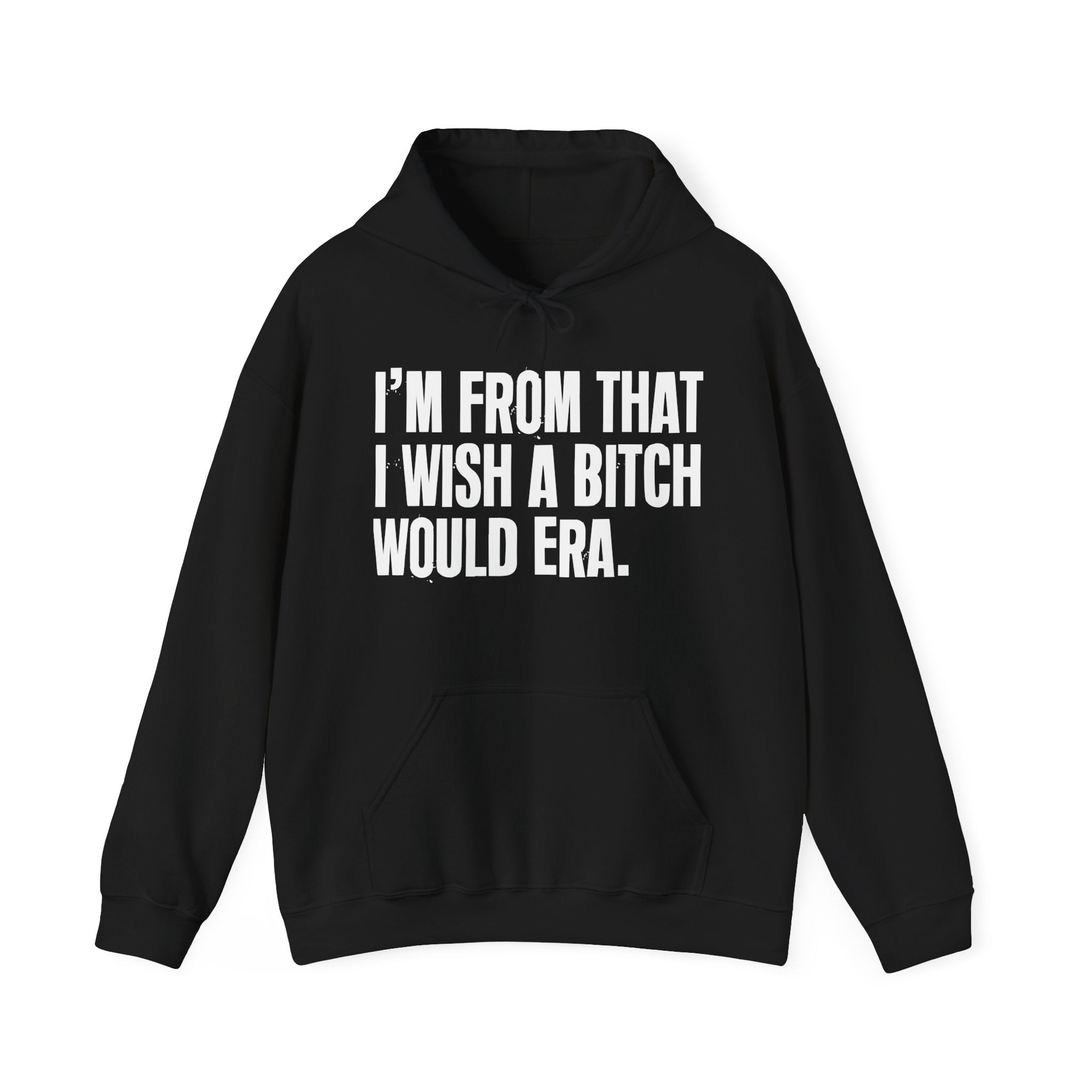 I'm From That I Wish A Bitch Would Era - Funny Growing Up Hoodie
