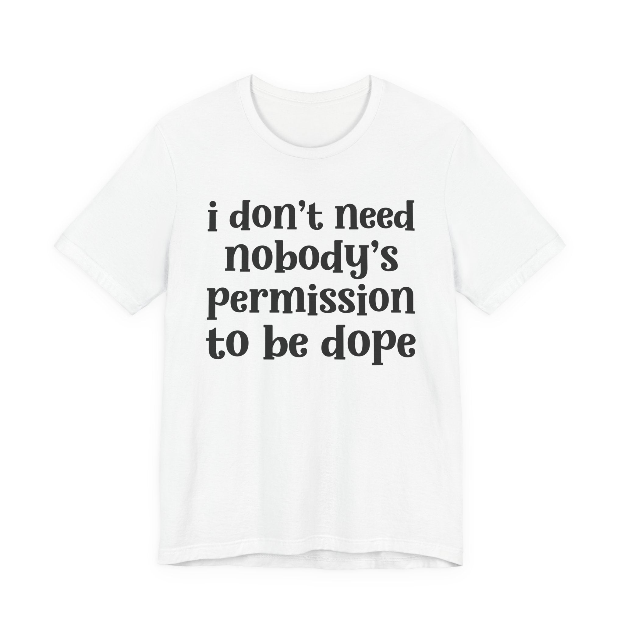 I Don't Need Nobody's Permission To Be Dope T-Shirt.