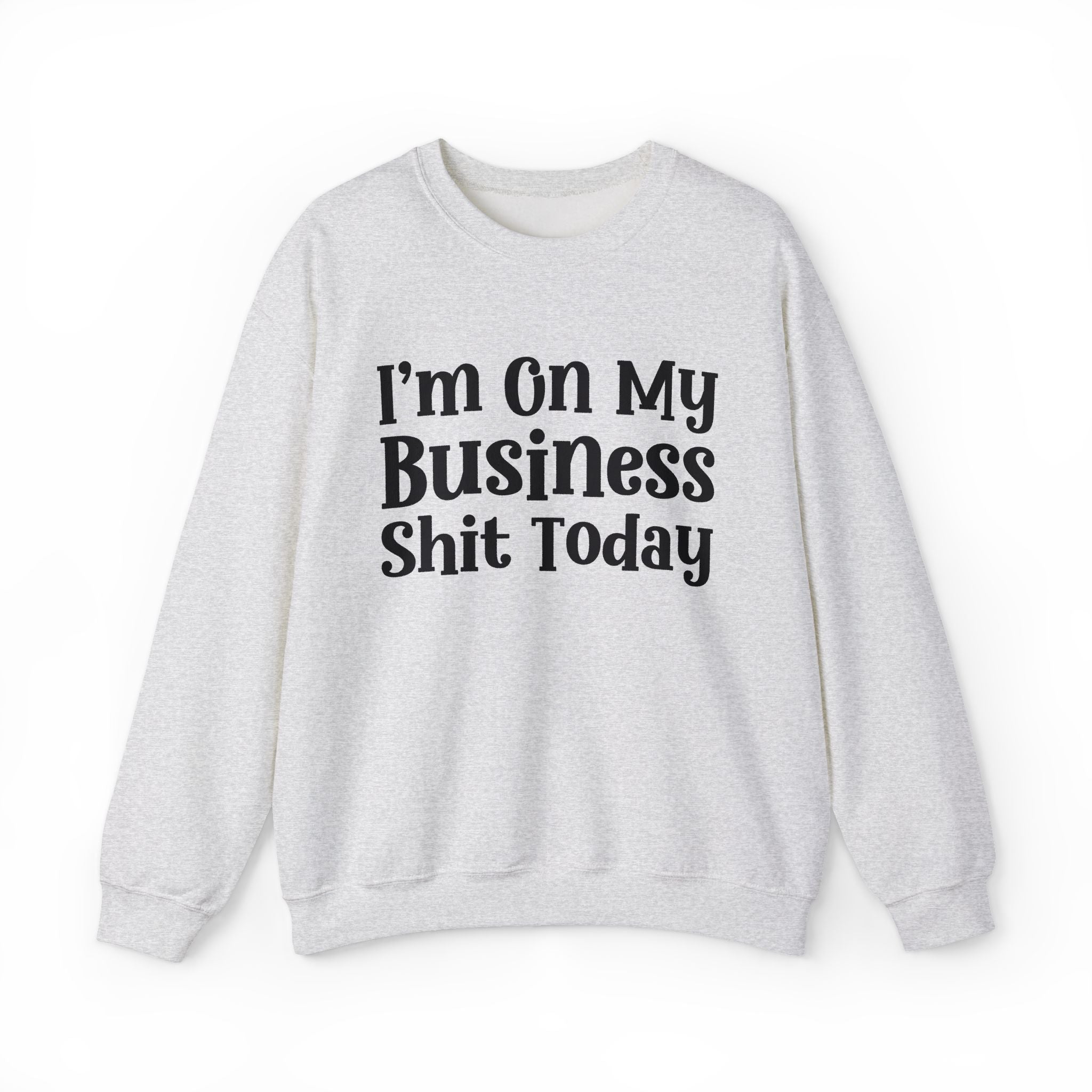 I'm On My Business Shit Today -  Sweatshirt