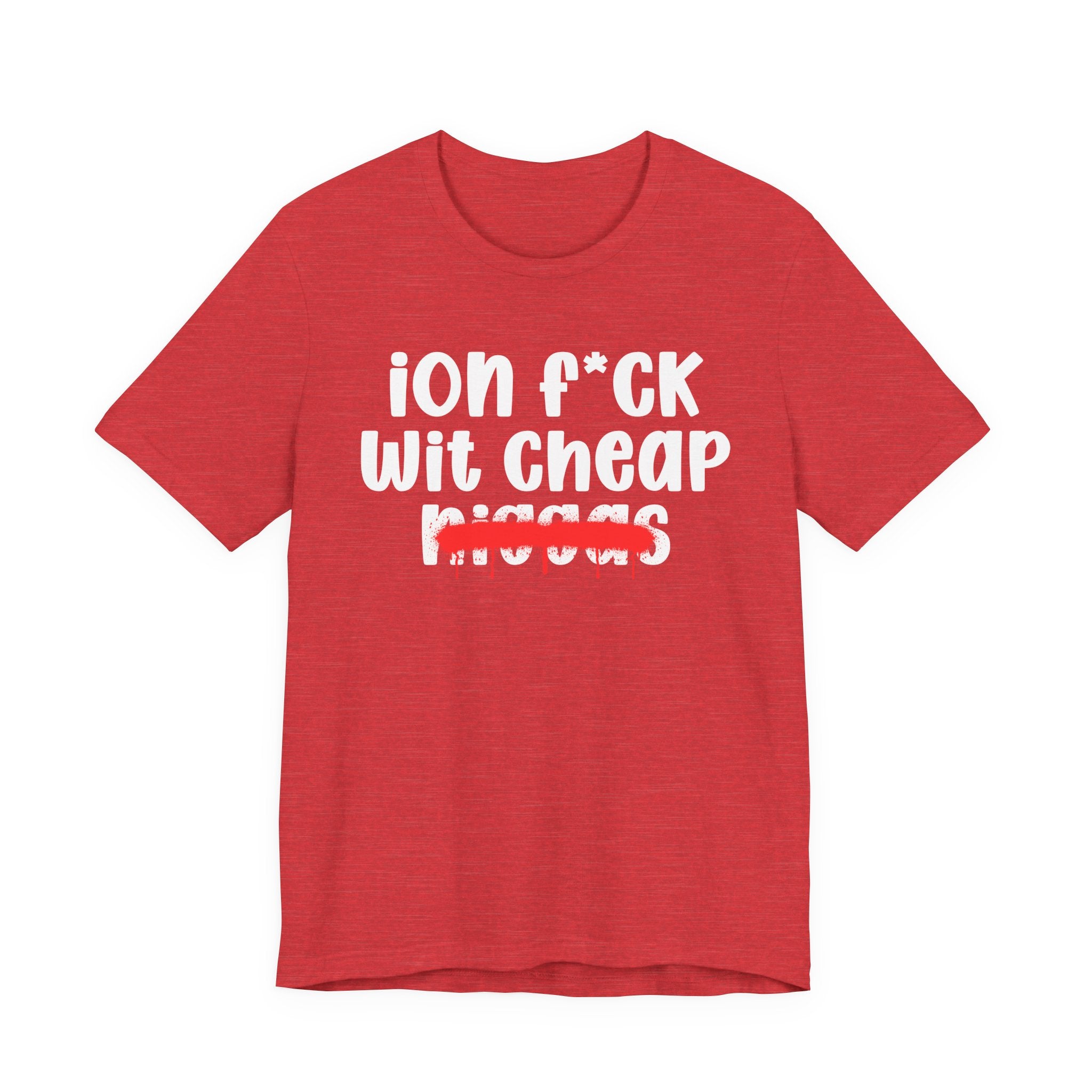 ION Fuck Wit Cheap Niggas - Brutally Direct Statement Tee